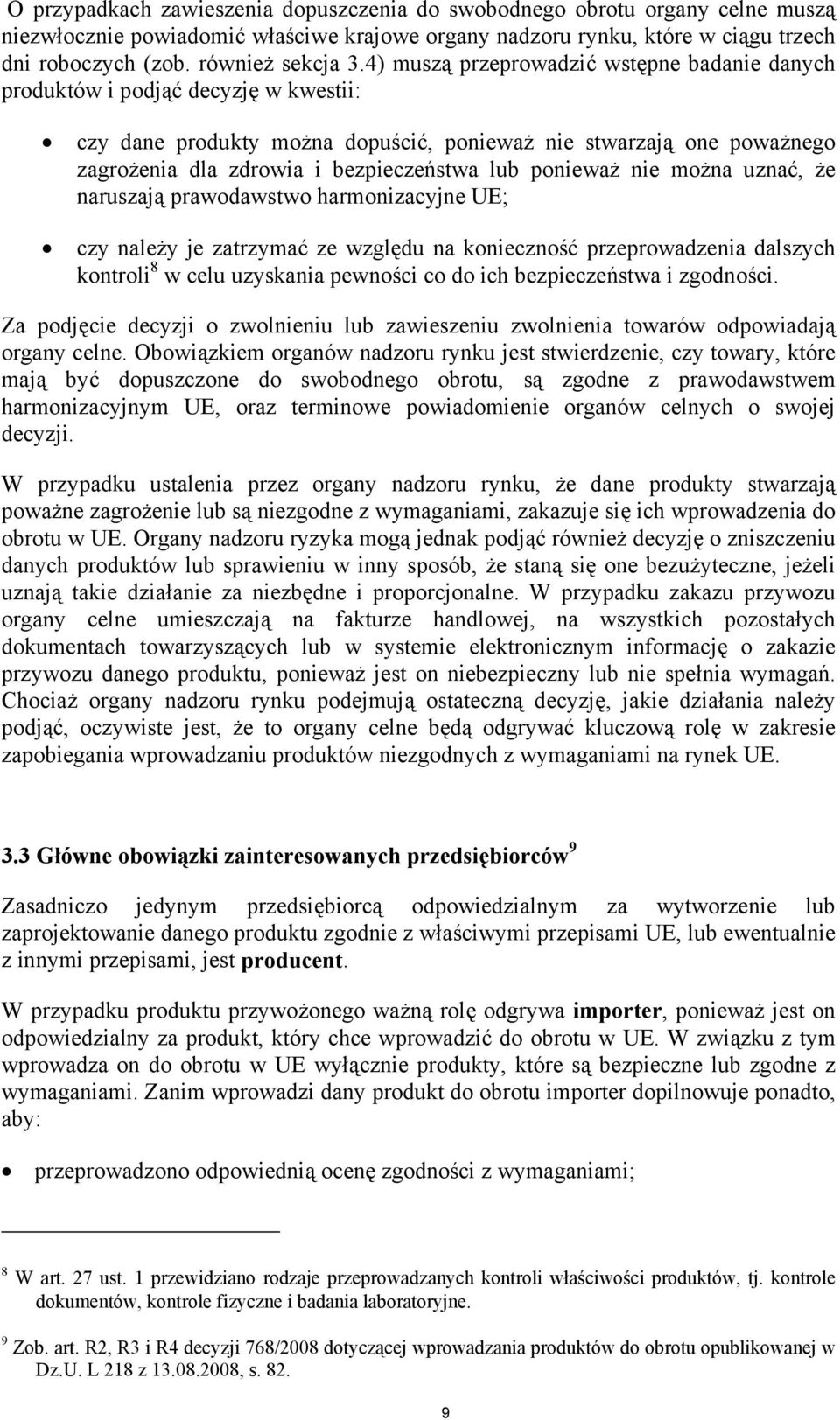 ponieważ nie można uznać, że naruszają prawodawstwo harmonizacyjne UE; czy należy je zatrzymać ze względu na konieczność przeprowadzenia dalszych kontroli 8 w celu uzyskania pewności co do ich