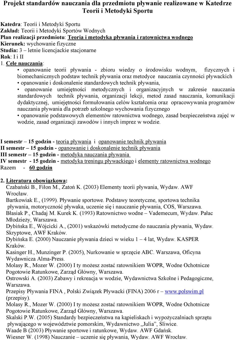 Cele nauczania: opanowanie teorii pływania - zbioru wiedzy o środowisku wodnym, fizycznych i biomechanicznych podstaw technik pływania oraz metodyce nauczania czynności pływackich opanowanie i