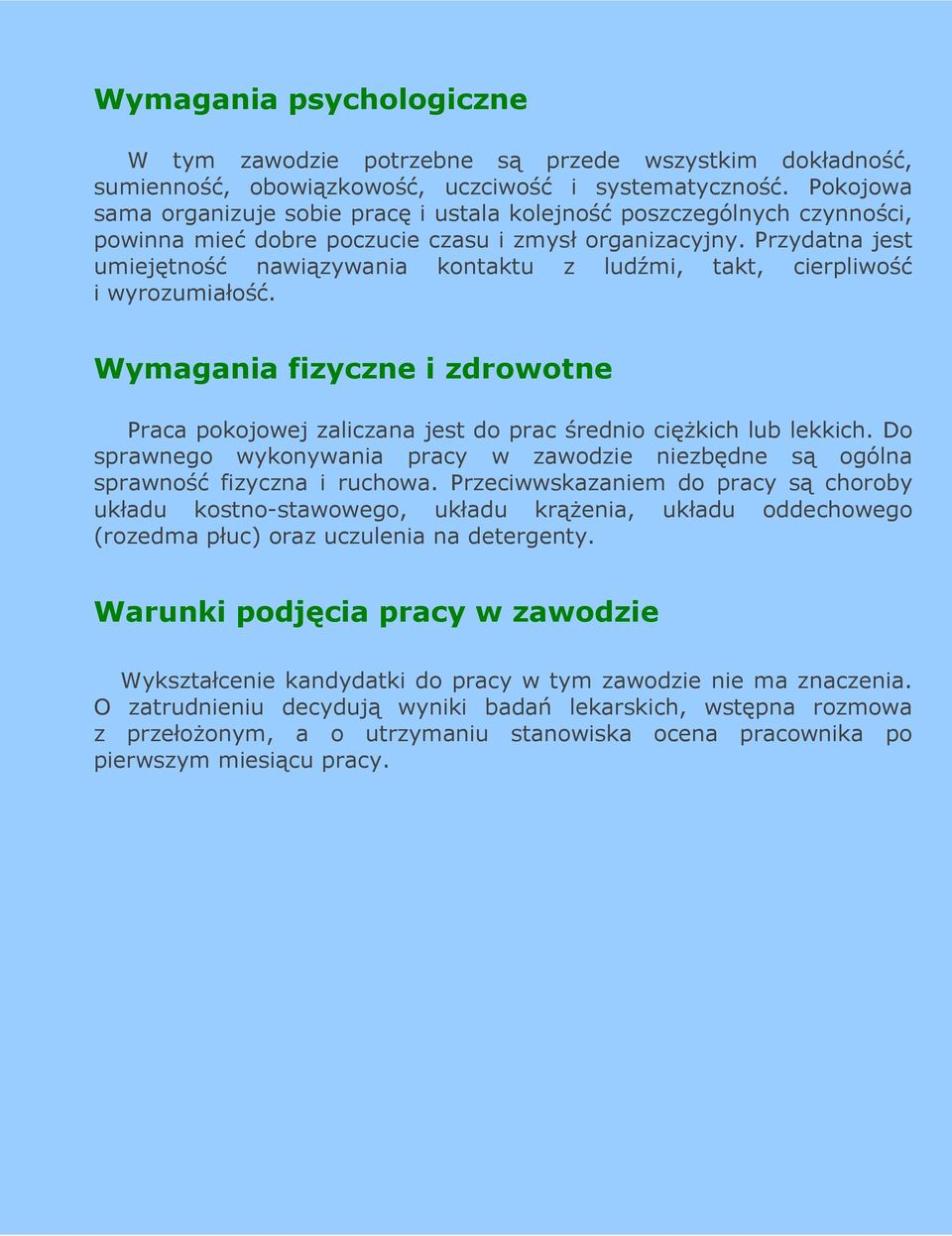 Przydatna jest umiejętność nawiązywania kontaktu z ludźmi, takt, cierpliwość i wyrozumiałość. Wymagania fizyczne i zdrowotne Praca pokojowej zaliczana jest do prac średnio cięŝkich lub lekkich.