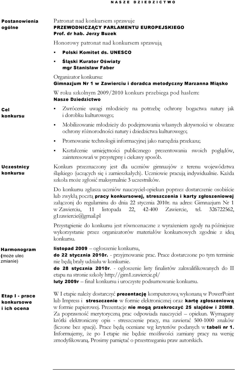 Marzanna Miąsko W roku szkolnym 2009/2010 konkurs przebiega pod hasłem: Nasze Dziedzictwo Zwrócenie uwagi młodzieży na potrzebę ochrony bogactwa natury jak i dorobku kulturowego; Mobilizowanie