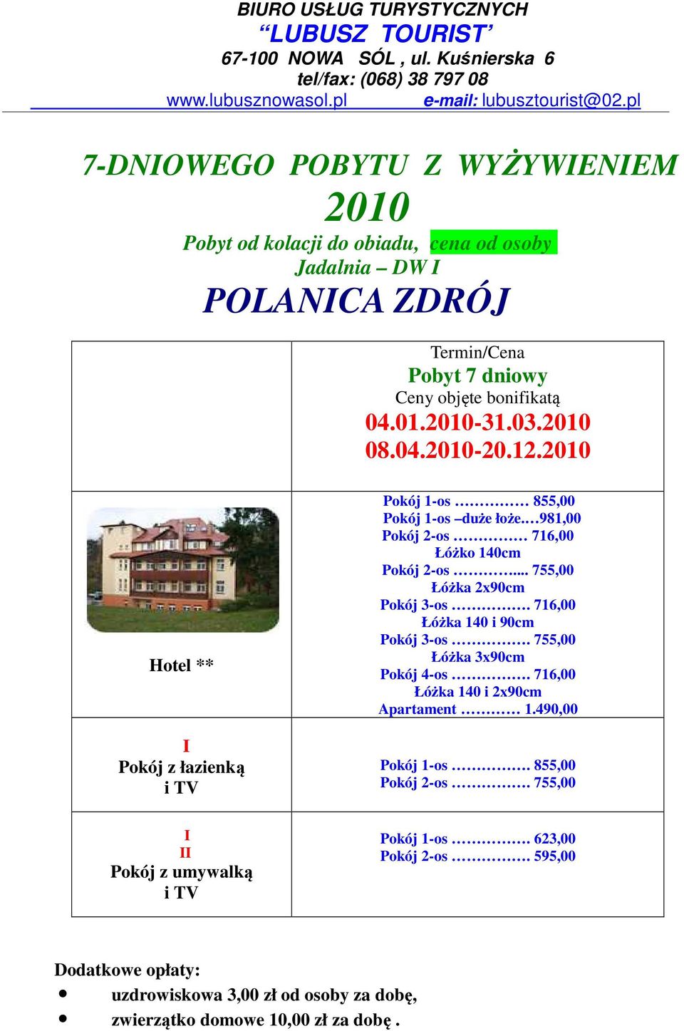 .. 755,00 Pokój 3-os. 716,00 Pokój 3-os. 755,00 Pokój 4-os. 716,00 Apartament 1.490,00 Pokój 1-os. 855,00 Pokój 2-os.