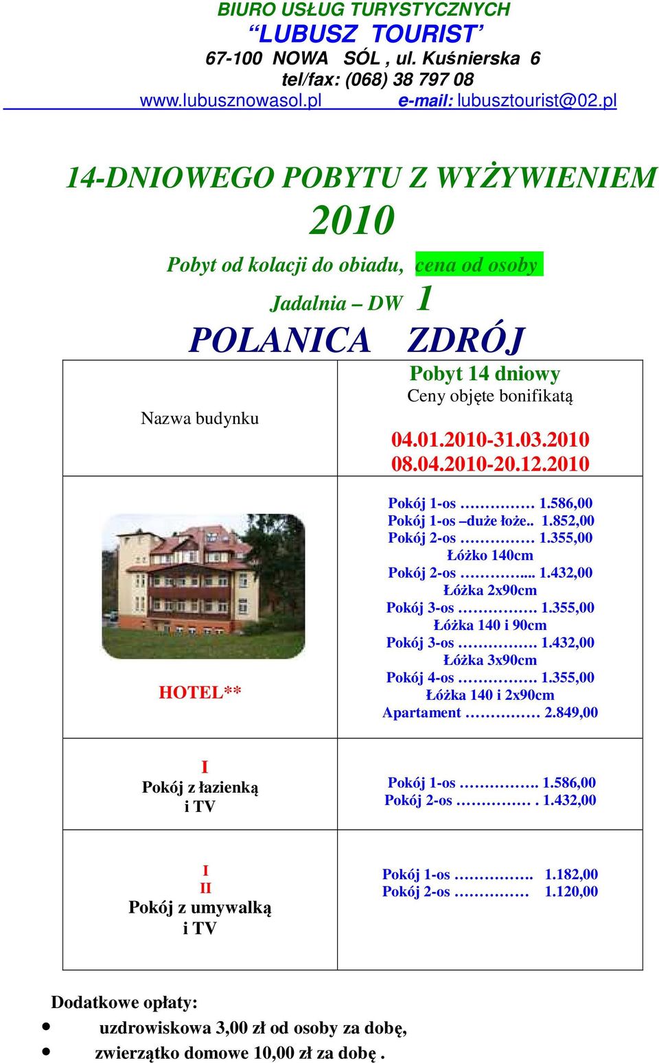 1.355,00 Pokój 3-os. 1.432,00 Pokój 4-os. 1.355,00 Apartament 2.849,00 łazienką Pokój 1-os. 1.586,00 Pokój 2-os. 1.432,00 umywalką Pokój 1-os.