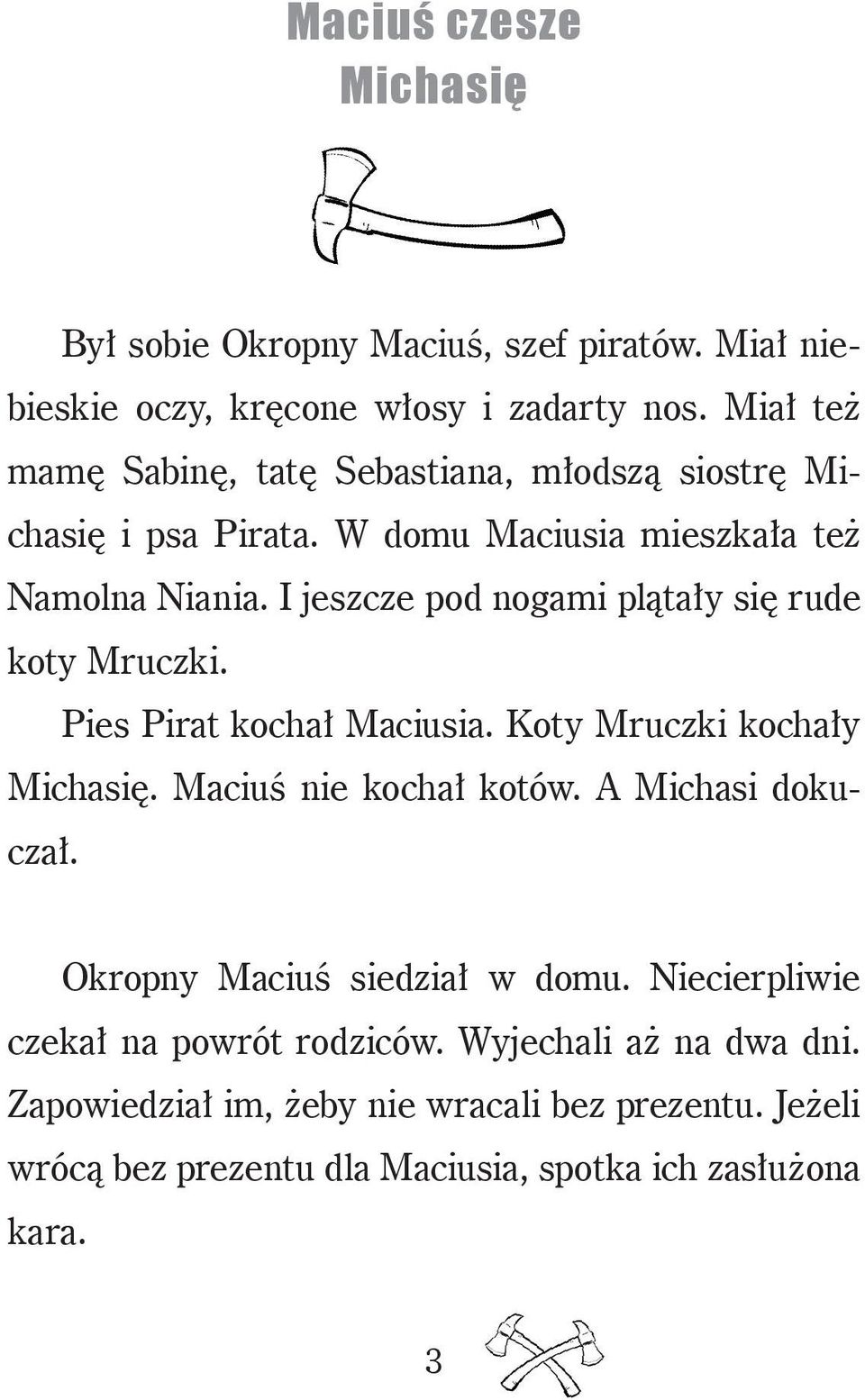 I jeszcze pod nogami plątały się rude koty Mruczki. Pies Pirat kochał Maciusia. Koty Mruczki kochały Michasię. Maciuś nie kochał kotów.