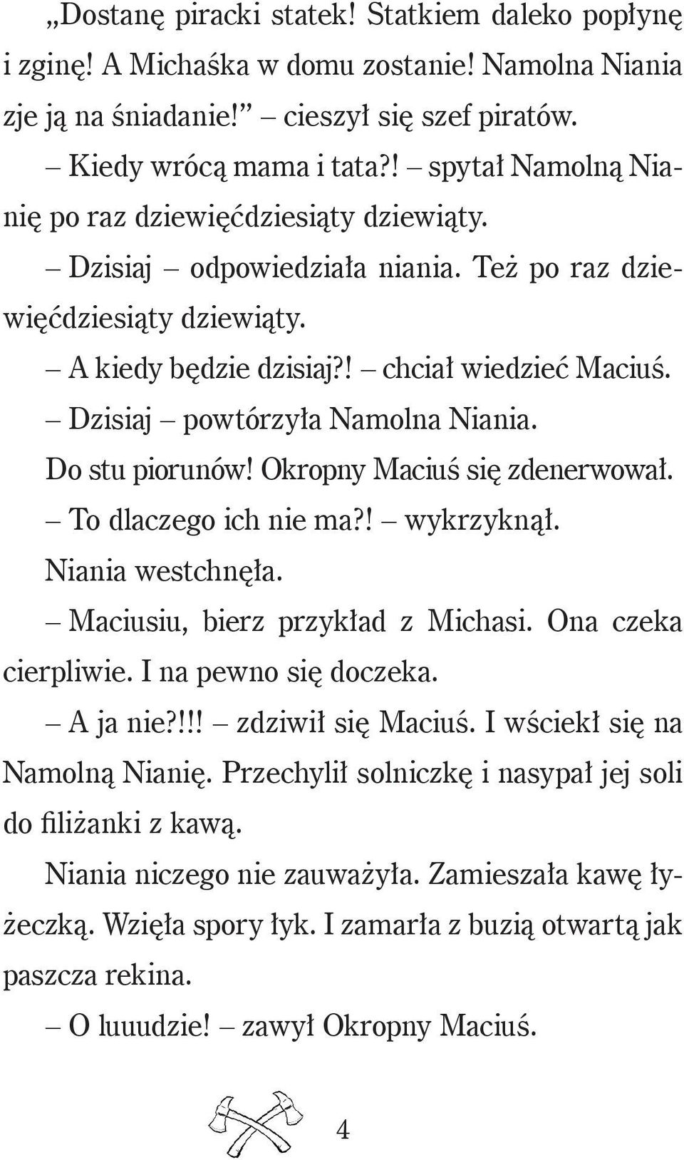 Dzisiaj powtórzyła Namolna Niania. Do stu piorunów! Okropny Maciuś się zdenerwował. To dlaczego ich nie ma?! wykrzyknął. Niania westchnęła. Maciusiu, bierz przykład z Michasi. Ona czeka cierpliwie.