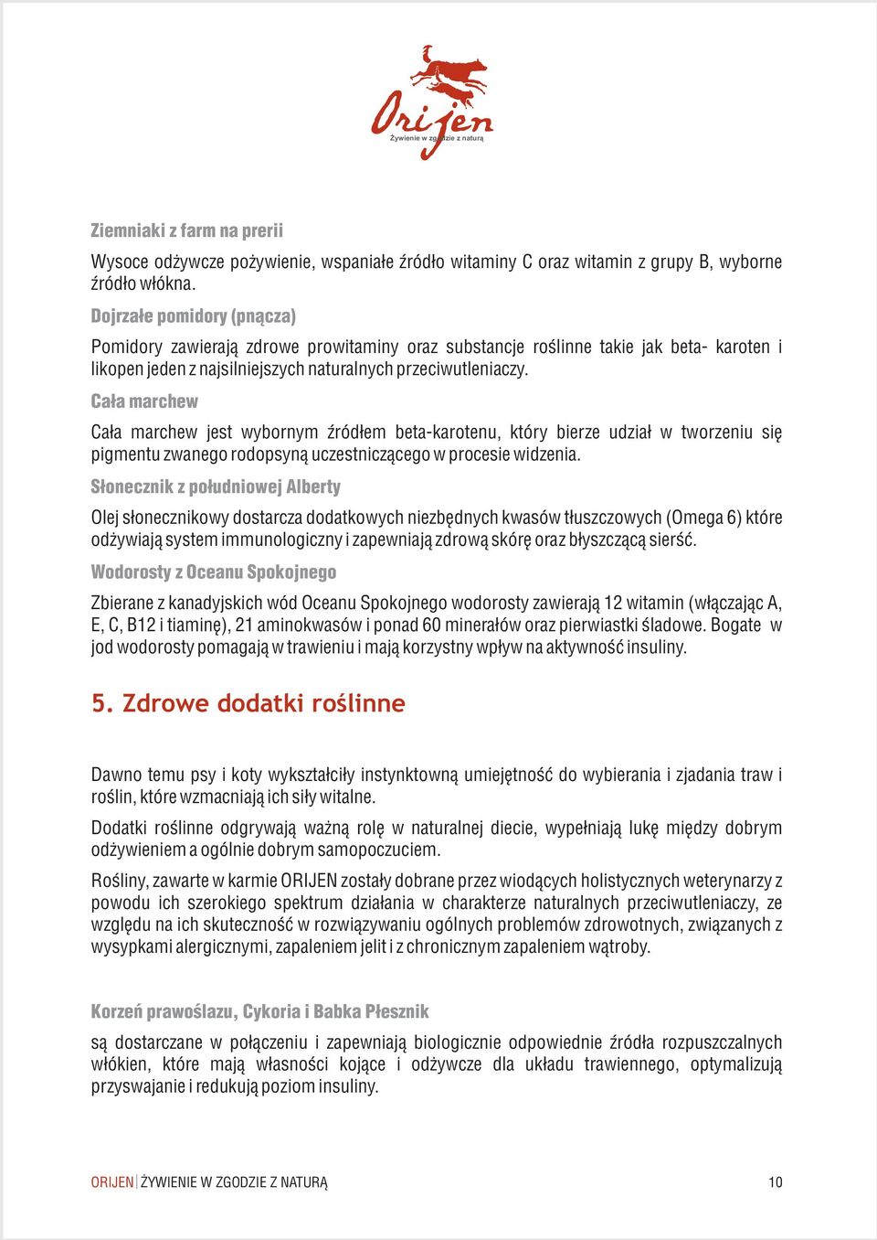 Ca³a marchew Ca³a marchew jest wybornym Ÿród³em beta-karotenu, który bierze udzia³ w tworzeniu siê pigmentu zwanego rodopsyn¹ uczestnicz¹cego w procesie widzenia.