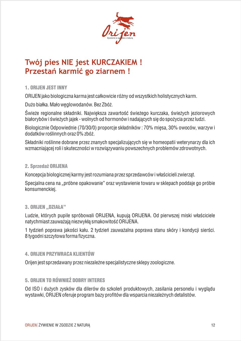 Biologicznie Odpowiednie (70/30/0) proporcje sk³adników : 70% miêsa, 30% owoców, warzyw i dodatków roœlinnych oraz 0% zbó.