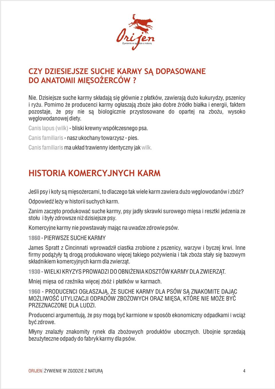 Canis lapus (wilk) - bliski krewny wspó³czesnego psa. Canis familiaris - nasz ukochany towarzysz - pies. Canis familiaris ma uk³ad trawienny identyczny jak wilk.