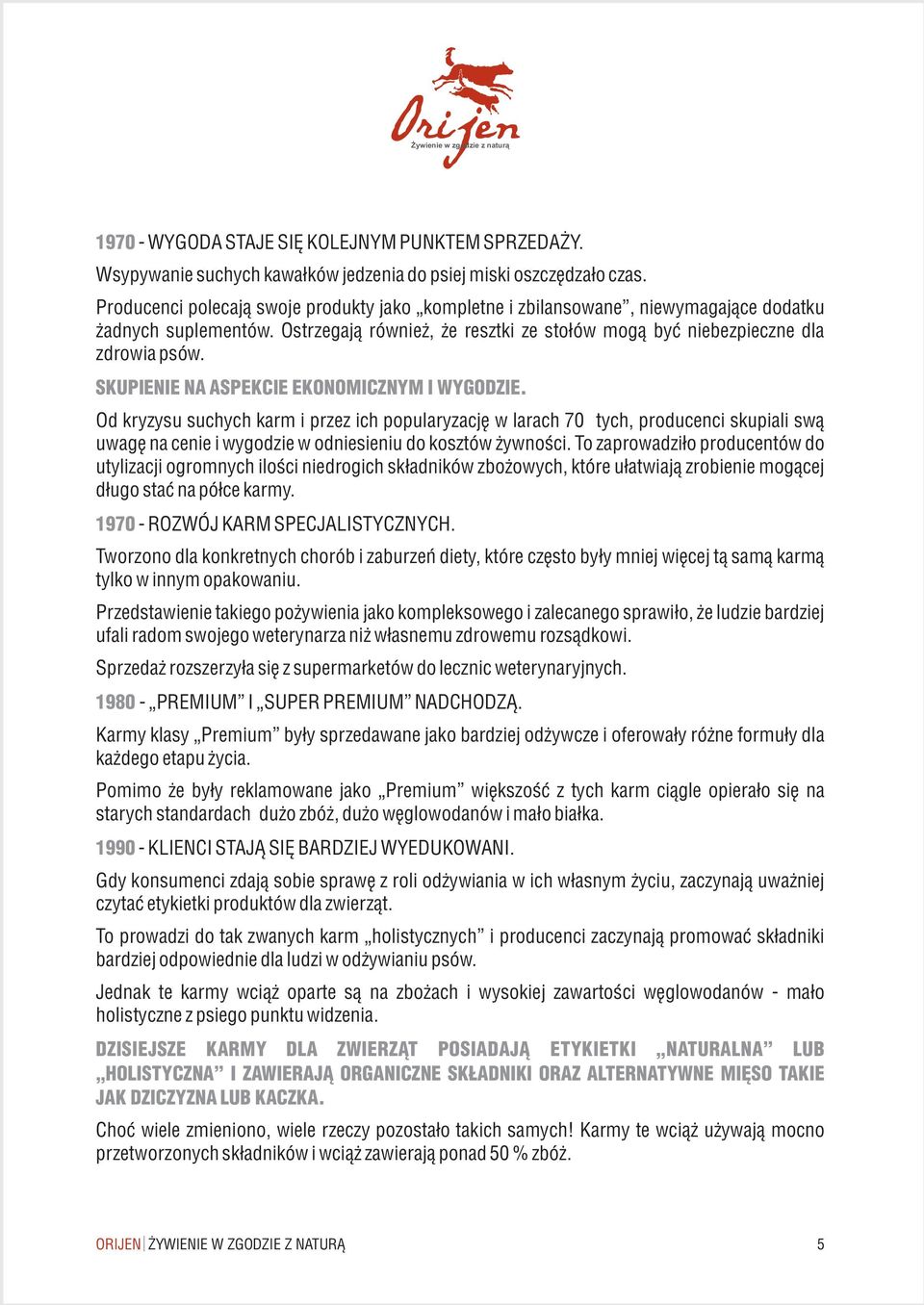 SKUPIENIE NA ASPEKCIE EKONOMICZNYM I WYGODZIE. Od kryzysu suchych karm i przez ich popularyzacjê w larach 70 tych, producenci skupiali sw¹ uwagê na cenie i wygodzie w odniesieniu do kosztów ywnoœci.