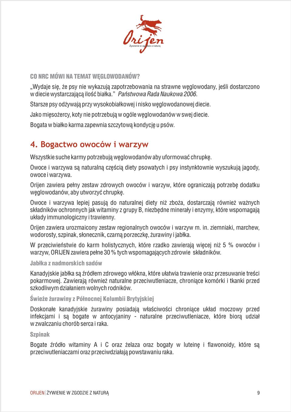 Bogata w bia³ko karma zapewnia szczytow¹ kondycjê u psów. 4. Bogactwo owoców i warzyw Wszystkie suche karmy potrzebuj¹ wêglowodanów aby uformowaæ chrupkê.