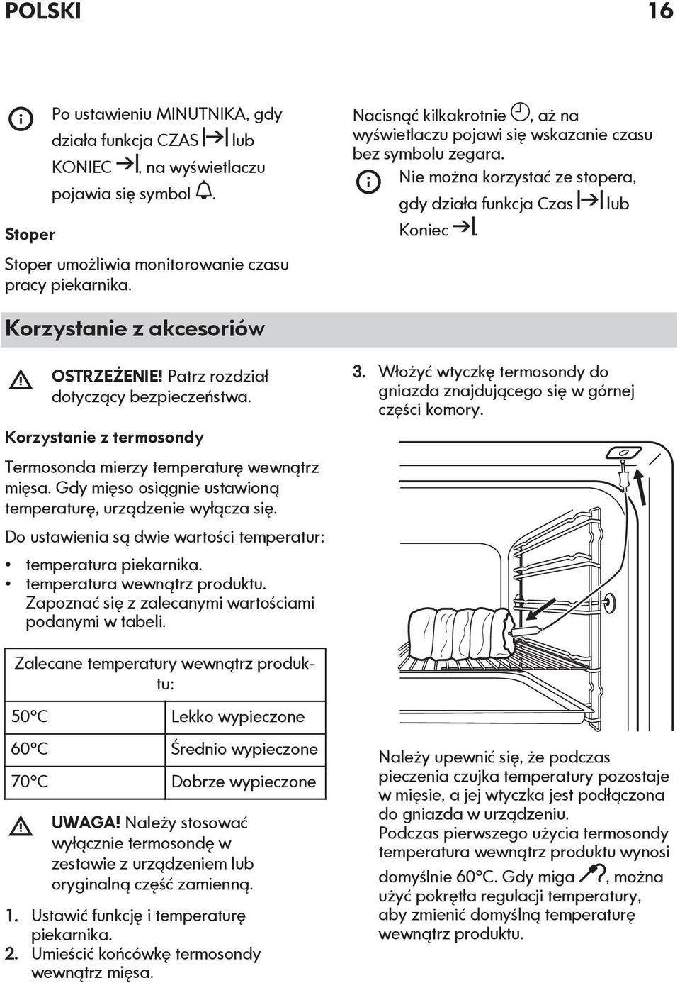 Patrz rozdział dotyczący bezpieczeństwa. Korzystanie z termosondy Termosonda mierzy temperaturę wewnątrz mięsa. Gdy mięso osiągnie ustawioną temperaturę, urządzenie wyłącza się.