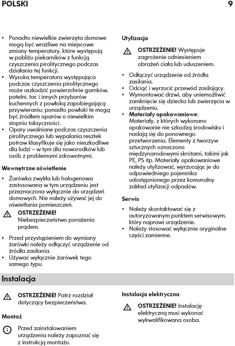 Wysoka temperatura występująca podczas czyszczenia pirolitycznego może uszkodzić powierzchnie garnków, patelni, tac i innych przyborów kuchennych z powłoką zapobiegającą przywieraniu; ponadto powłoki