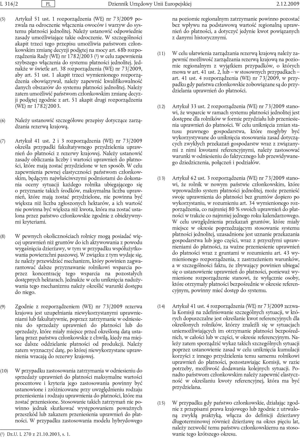 68b rozporządzenia Rady (WE) nr 1782/2003 ( 1 ) w celu zapewnienia szybszego włączenia do systemu płatności jednolitej. Jednakże w świetle art. 38 rozporządzenia (WE) nr 73/2009, aby art. 51 ust.