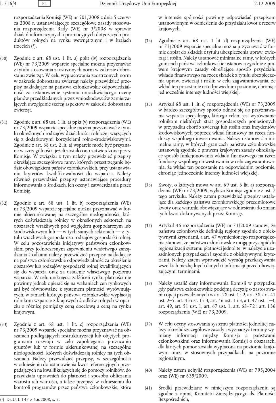 trzecich ( 1 ). (30) Zgodnie z art. 68 ust. 1 lit. a) ppkt (iv) rozporządzenia (WE) nr 73/2009 wsparcie specjalne można przyznawać z tytułu stosowania zaostrzonych norm w zakresie dobrostanu zwierząt.