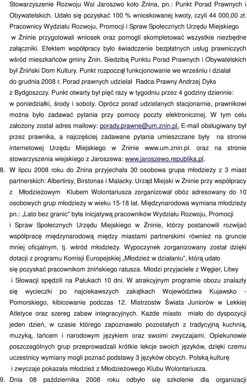 Efektem współpracy było świadczenie bezpłatnych usług prawniczych wśród mieszkańców gminy śnin. Siedzibą Punktu Porad Prawnych i Obywatelskich był śniński Dom Kultury.