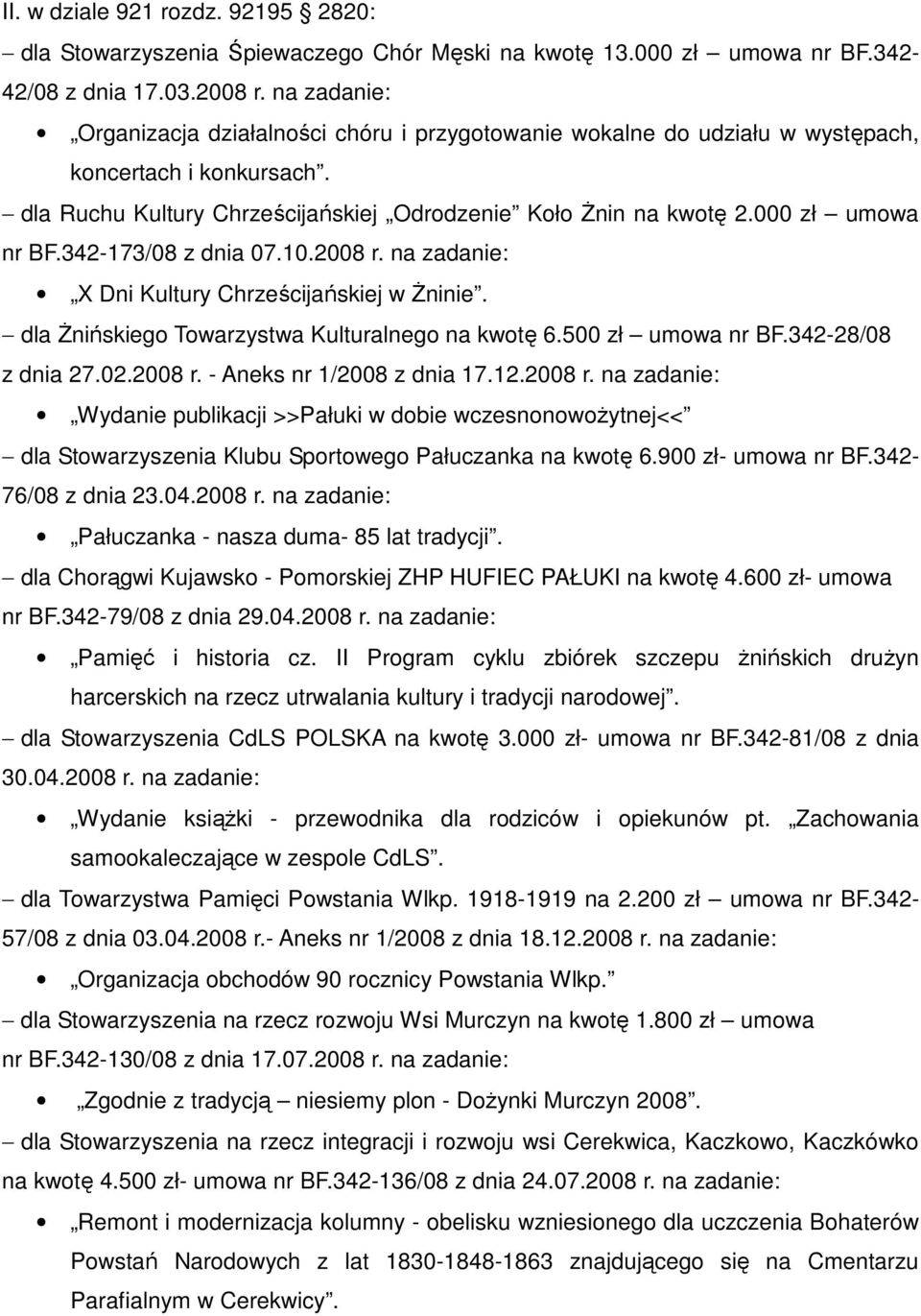 000 zł umowa nr BF.342-173/08 z dnia 07.10.2008 r. na zadanie: X Dni Kultury Chrześcijańskiej w śninie. dla śnińskiego Towarzystwa Kulturalnego na kwotę 6.500 zł umowa nr BF.342-28/08 z dnia 27.02.
