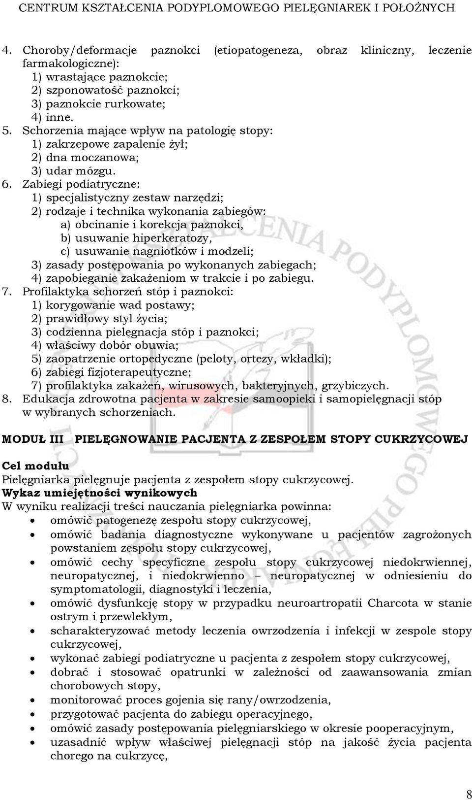 Zabiegi podiatryczne: 1) specjalistyczny zestaw narzędzi; 2) rodzaje i technika wykonania zabiegów: a) obcinanie i korekcja paznokci, b) usuwanie hiperkeratozy, c) usuwanie nagniotków i modzeli; 3)