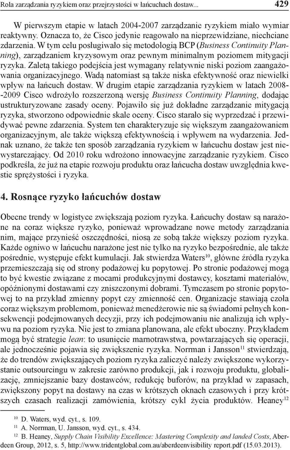 W tym celu posługiwało się metodologią BCP (Business Continuity Planning), zarządzaniem kryzysowym oraz pewnym minimalnym poziomem mitygacji ryzyka.