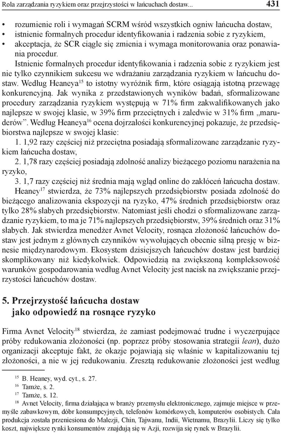 monitorowania oraz ponawiania procedur. Istnienie formalnych procedur identyfikowania i radzenia sobie z ryzykiem jest nie tylko czynnikiem sukcesu we wdrażaniu zarządzania ryzykiem w łańcuchu dostaw.