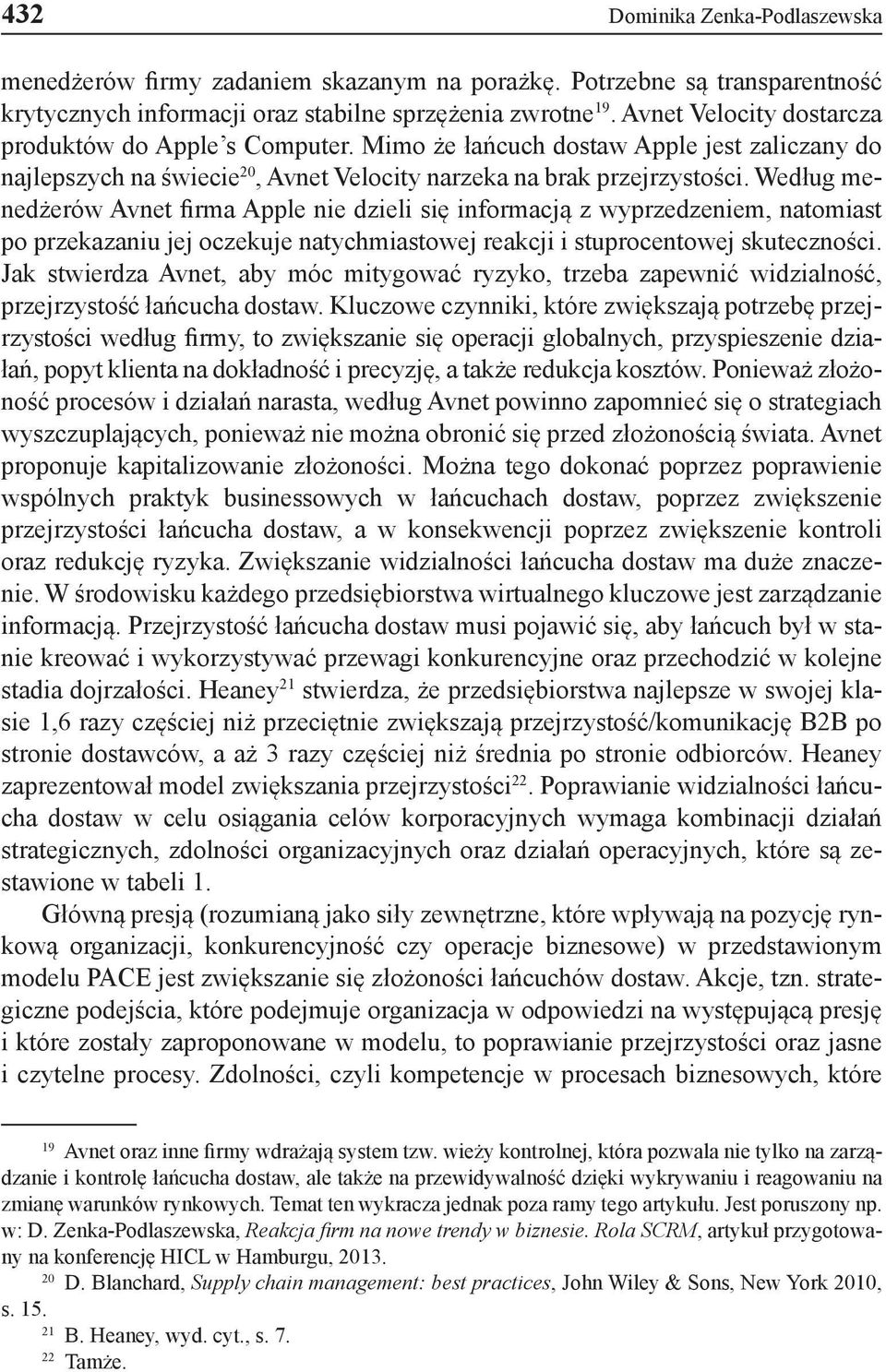 Według menedżerów Avnet firma Apple nie dzieli się informacją z wyprzedzeniem, natomiast po przekazaniu jej oczekuje natychmiastowej reakcji i stuprocentowej skuteczności.
