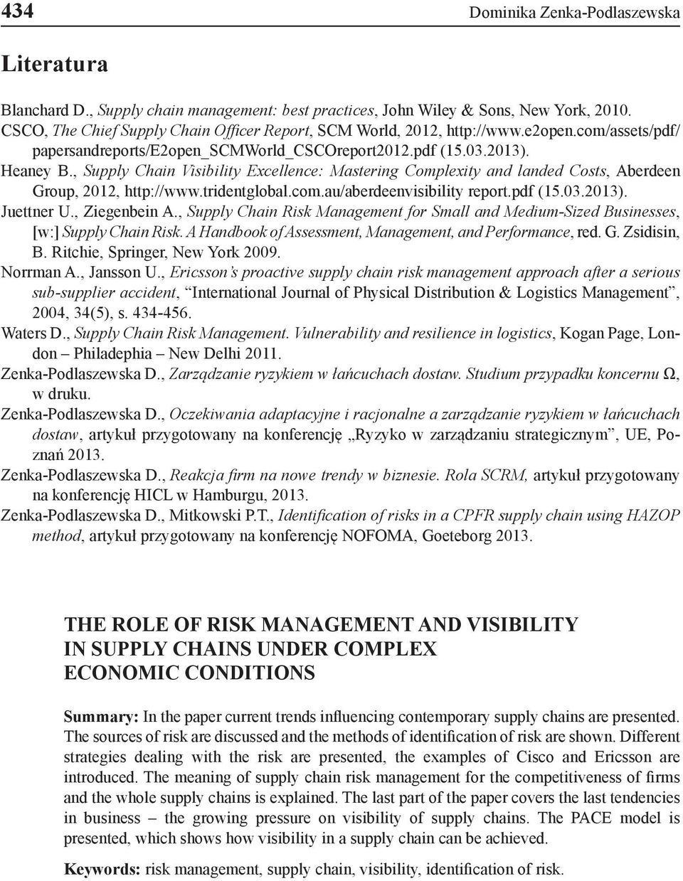 , Supply Chain Visibility Excellence: Mastering Complexity and landed Costs, Aberdeen Group, 2012, http://www.tridentglobal.com.au/aberdeenvisibility report.pdf (15.03.2013). Juettner U.