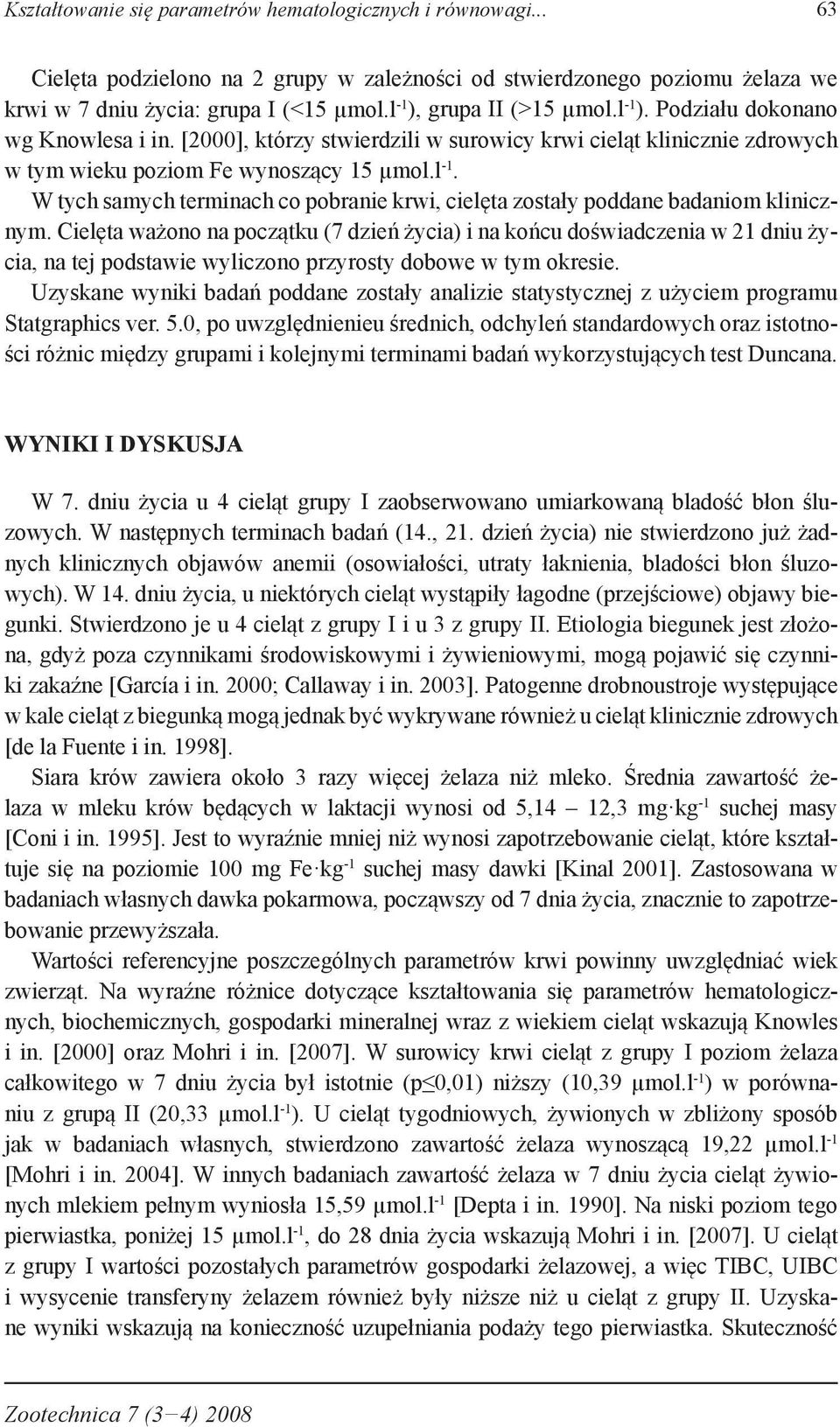 Cielęta ważono na początku (7 dzień życia) i na końcu doświadczenia w 21 dniu życia, na tej podstawie wyliczono przyrosty dobowe w tym okresie.
