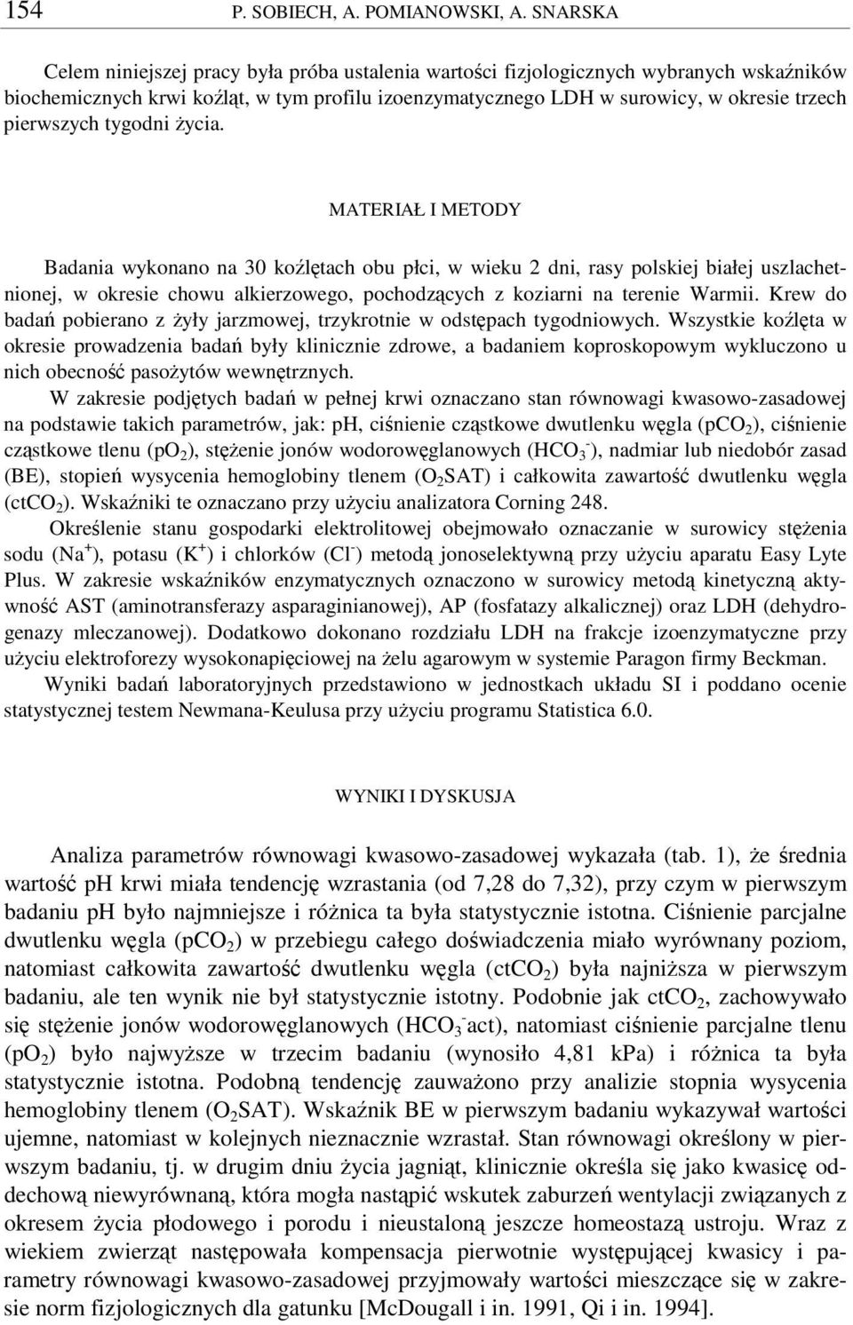 tygodni ycia. MATERIAŁ I METODY Badania wykonano na 30 koltach obu płci, w wieku 2 dni, rasy polskiej białej uszlachetnionej, w okresie chowu alkierzowego, pochodzcych z koziarni na terenie Warmii.