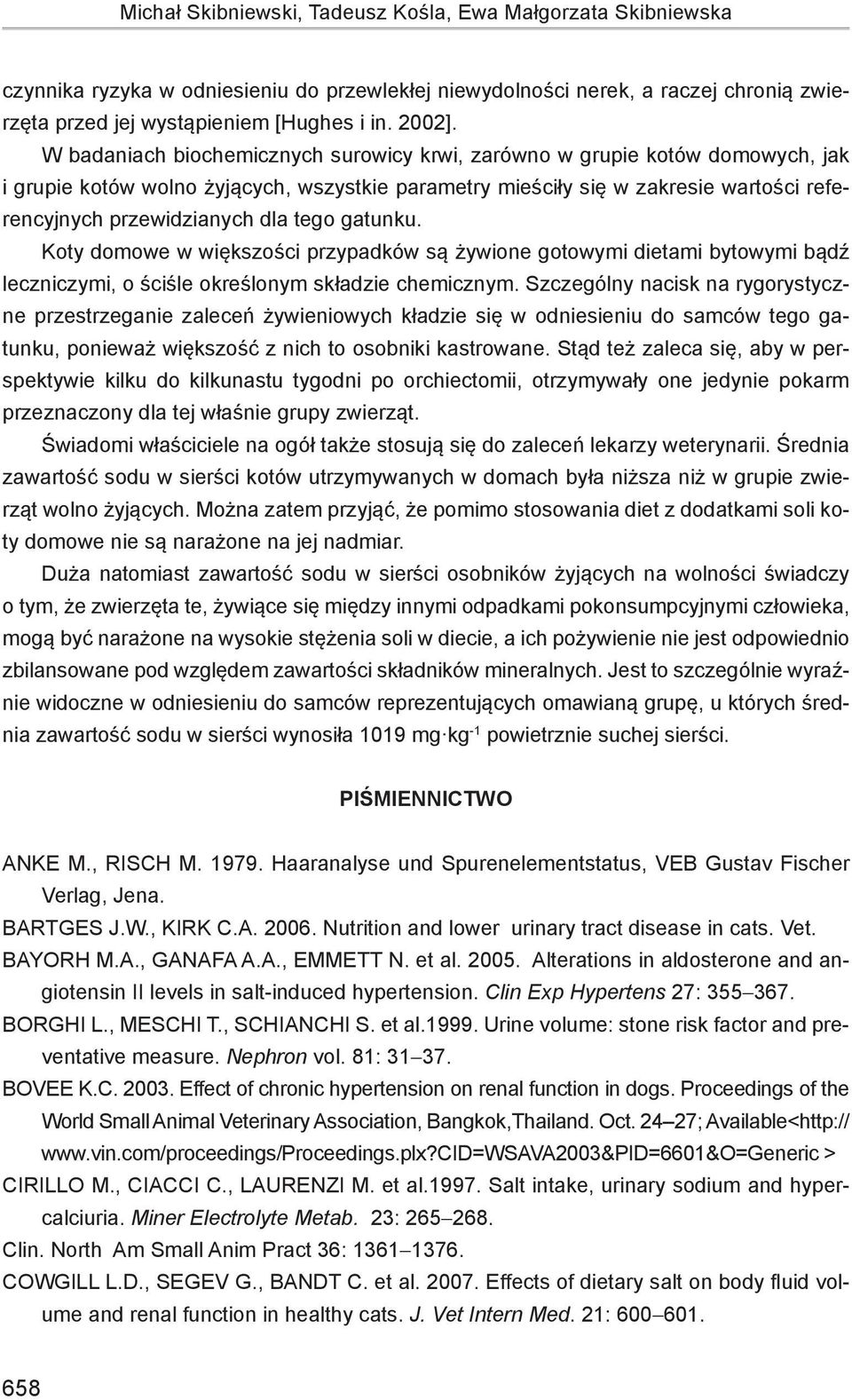 tego gatunku. Koty domowe w większości przypadków są żywione gotowymi dietami bytowymi bądź leczniczymi, o ściśle określonym składzie chemicznym.