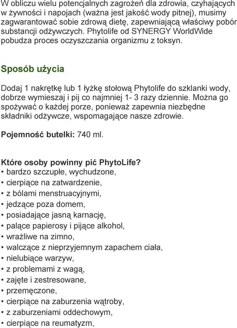 Sposób użycia Dodaj 1 nakrętkę lub 1 łyżkę stołową Phytolife do szklanki wody, dobrze wymieszaj i pij co najmniej 1-3 razy dziennie.