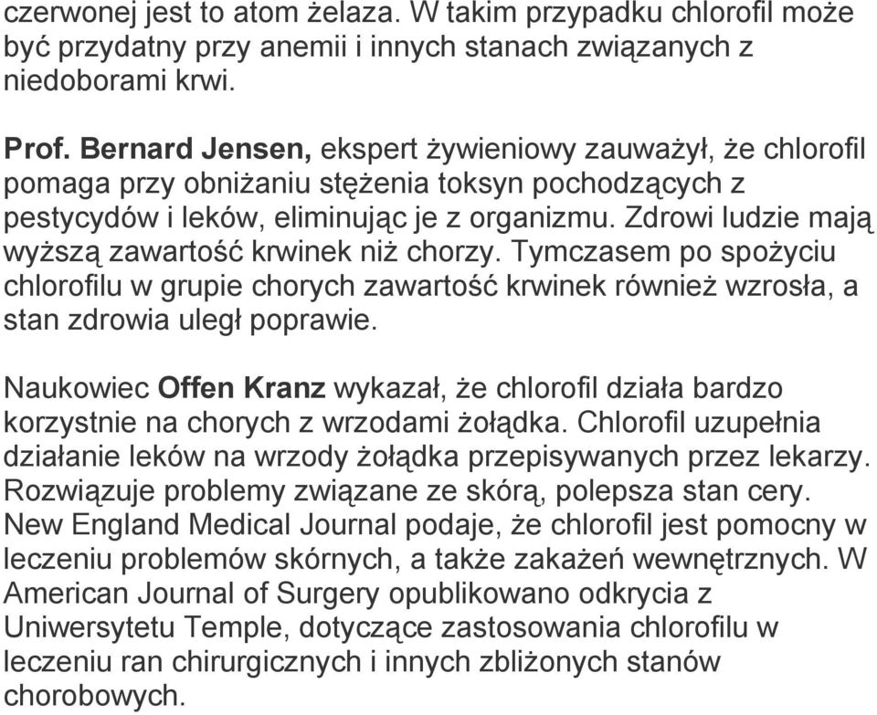 Zdrowi ludzie mają wyższą zawartość krwinek niż chorzy. Tymczasem po spożyciu chlorofilu w grupie chorych zawartość krwinek również wzrosła, a stan zdrowia uległ poprawie.