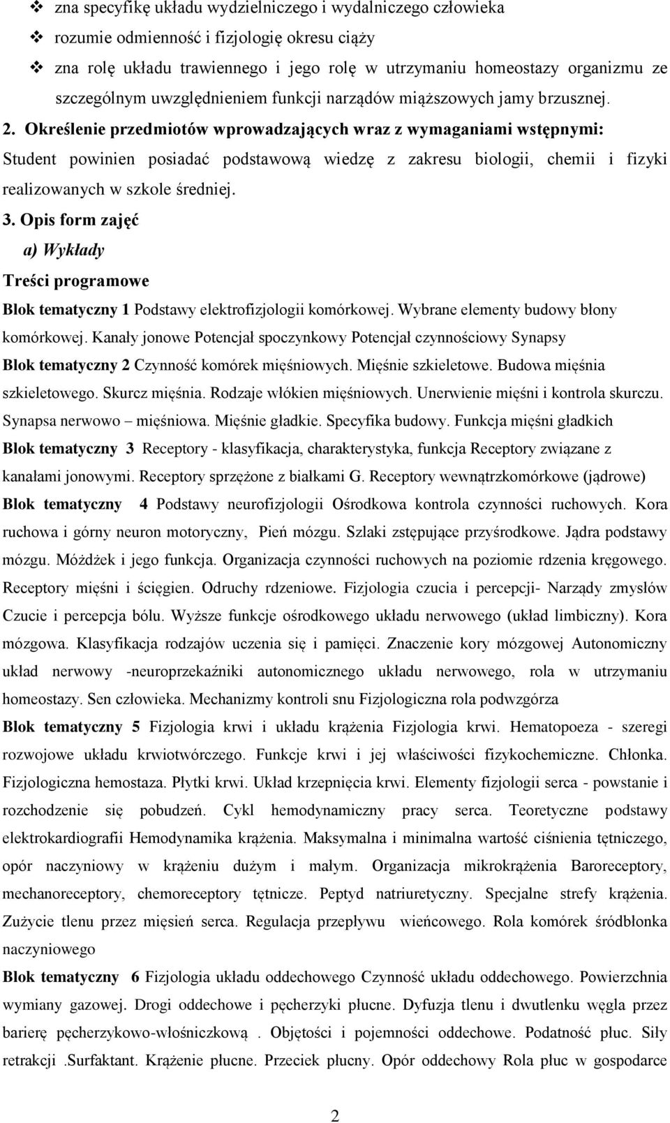 Określenie przedmiotów wprowadzających wraz z wymaganiami wstępnymi: Student powinien posiadać podstawową wiedzę z zakresu biologii, chemii i fizyki realizowanych w szkole średniej. 3.