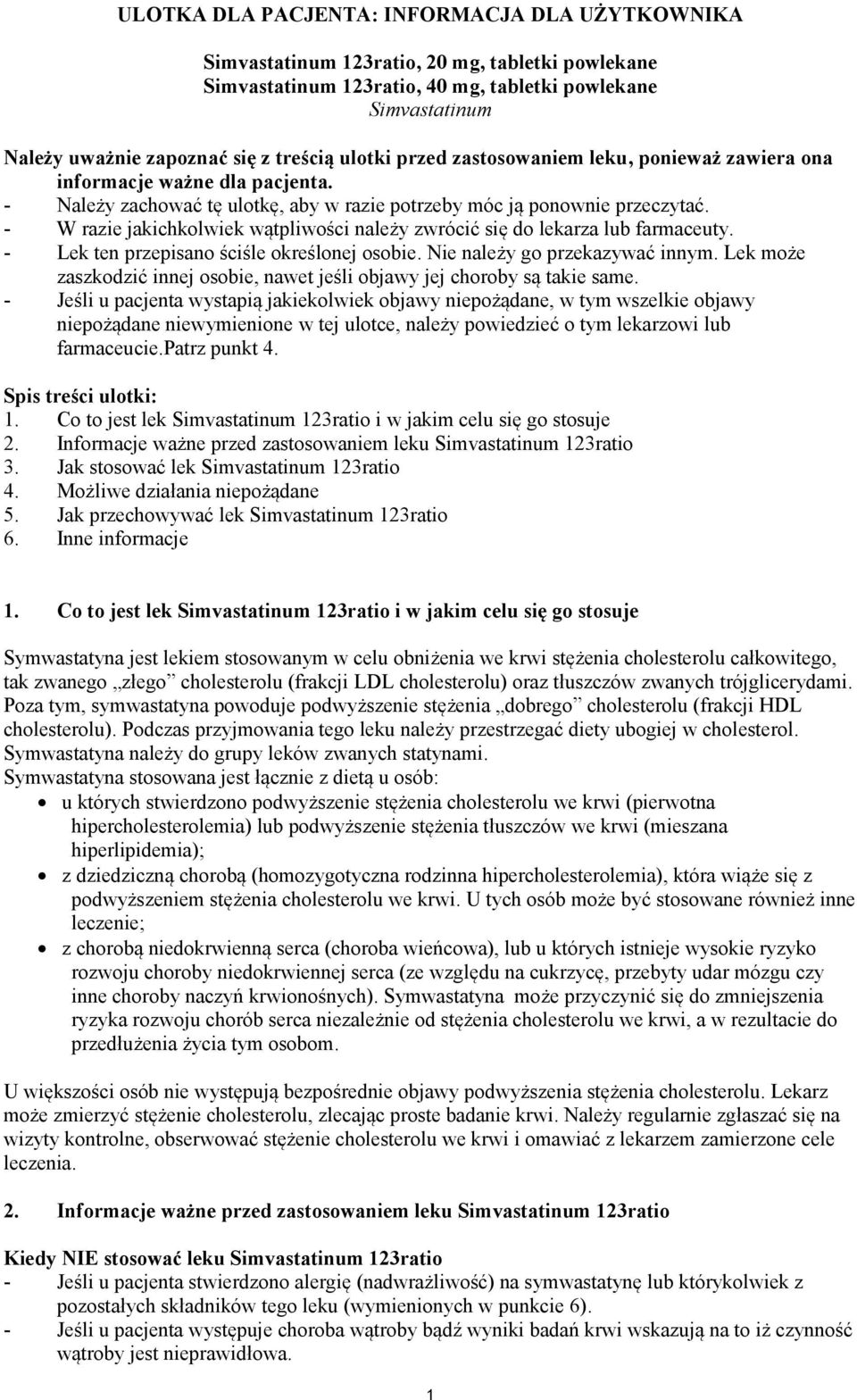 - W razie jakichkolwiek wątpliwości należy zwrócić się do lekarza lub farmaceuty. - Lek ten przepisano ściśle określonej osobie. Nie należy go przekazywać innym.