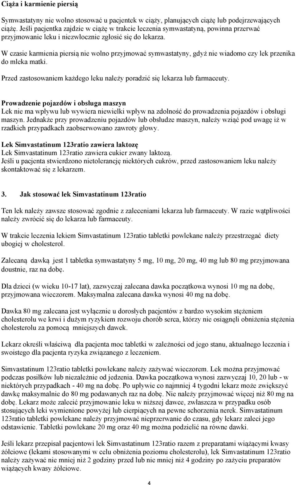 W czasie karmienia piersią nie wolno przyjmować symwastatyny, gdyż nie wiadomo czy lek przenika do mleka matki. Przed zastosowaniem każdego leku należy poradzić się lekarza lub farmaceuty.