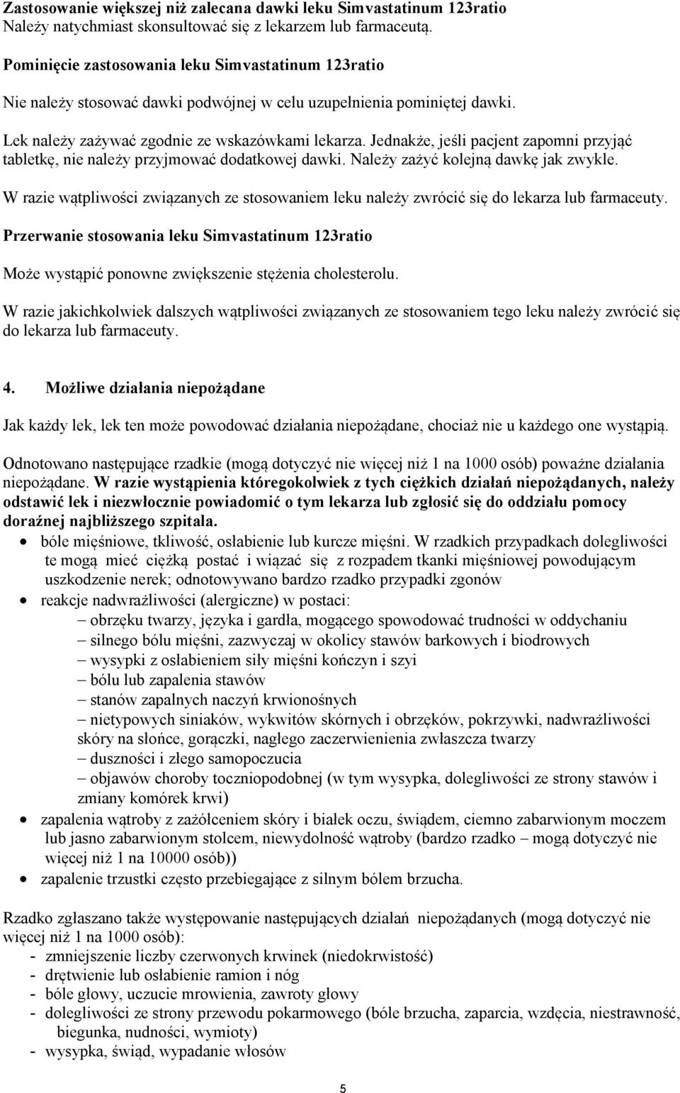 Jednakże, jeśli pacjent zapomni przyjąć tabletkę, nie należy przyjmować dodatkowej dawki. Należy zażyć kolejną dawkę jak zwykle.