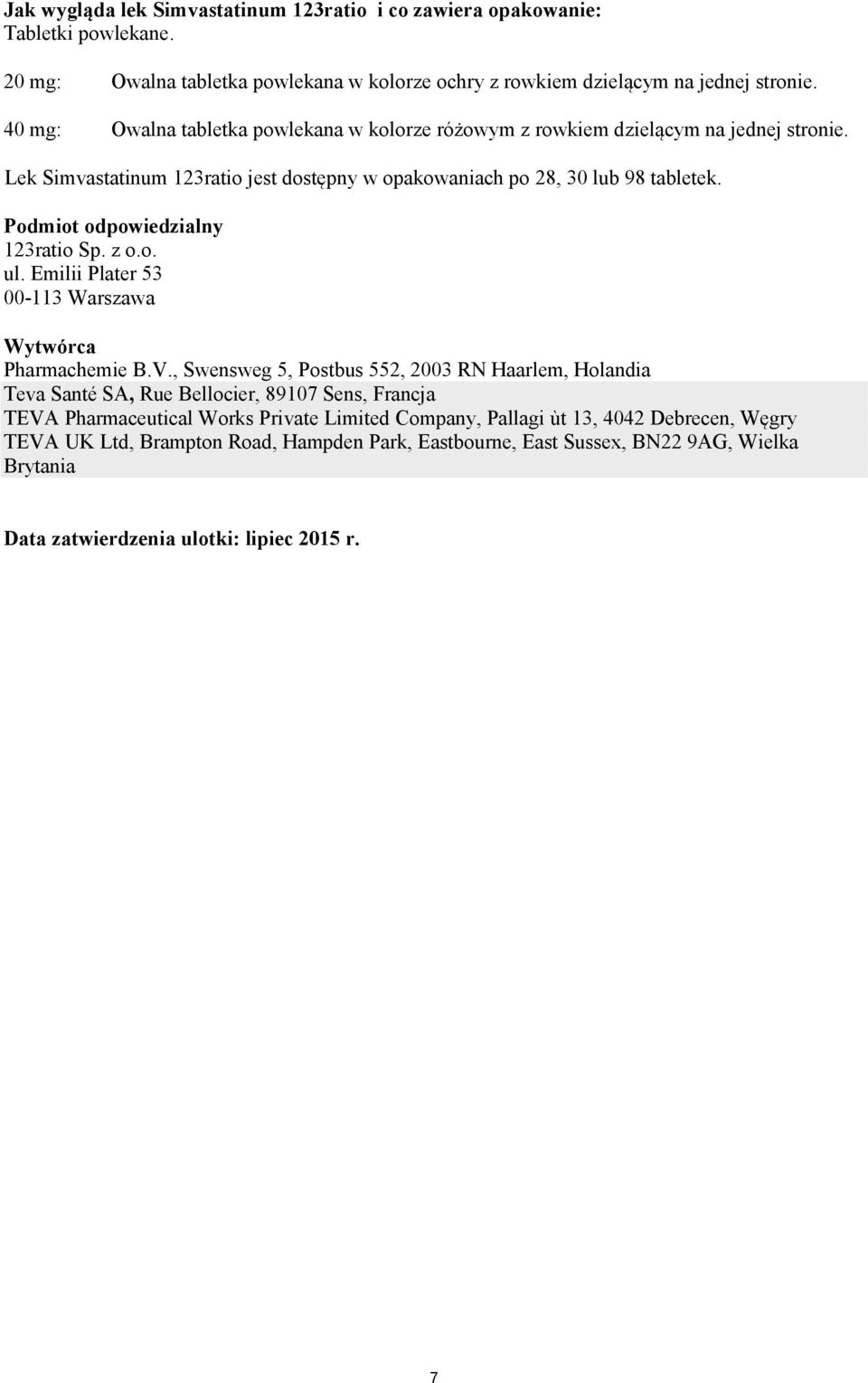 Podmiot odpowiedzialny 123ratio Sp. z o.o. ul. Emilii Plater 53 00-113 Warszawa Wytwórca Pharmachemie B.V.