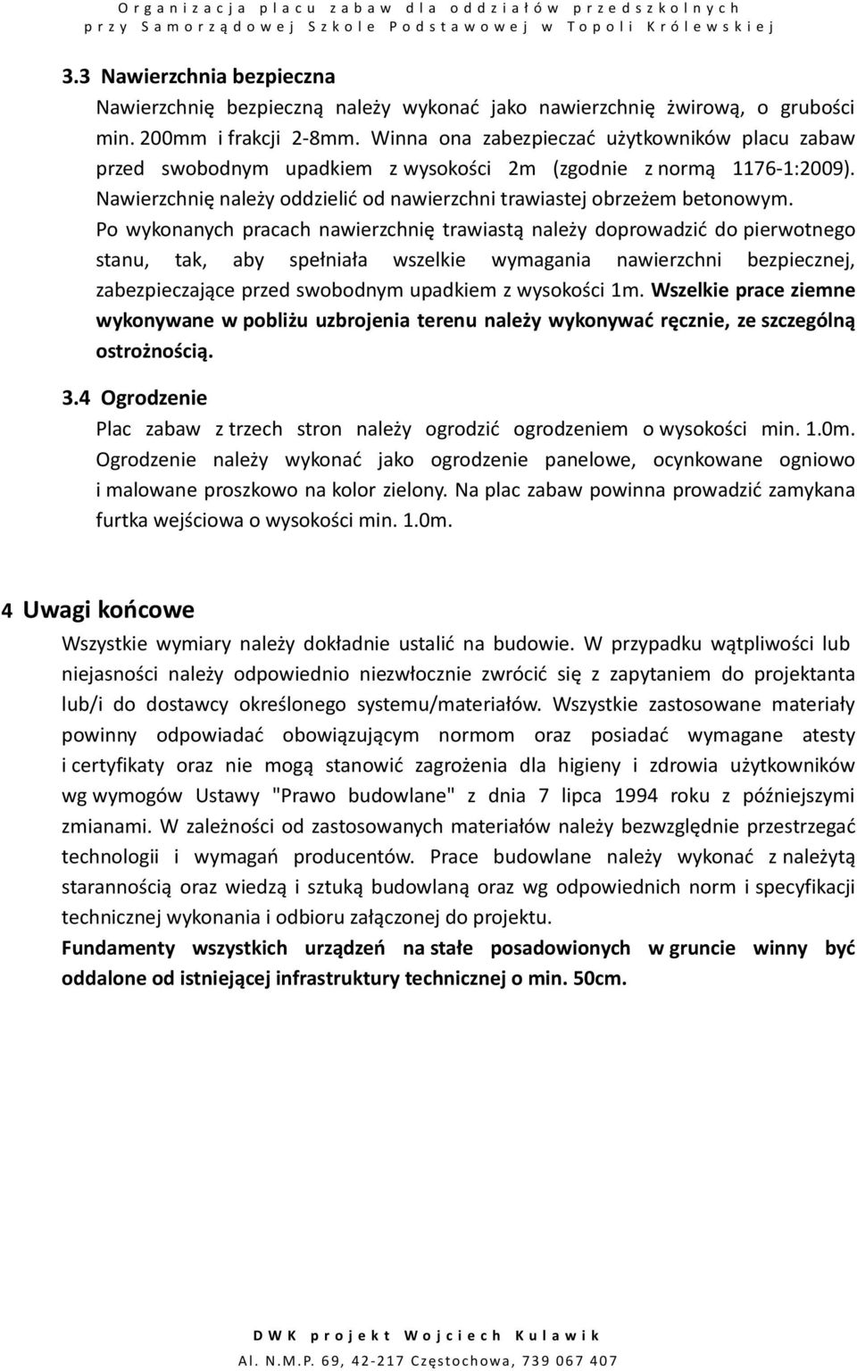 Po wykonanych pracach nawierzchnię trawiastą należy doprowadzić do pierwotnego stanu, tak, aby spełniała wszelkie wymagania nawierzchni bezpiecznej, zabezpieczające przed swobodnym upadkiem z