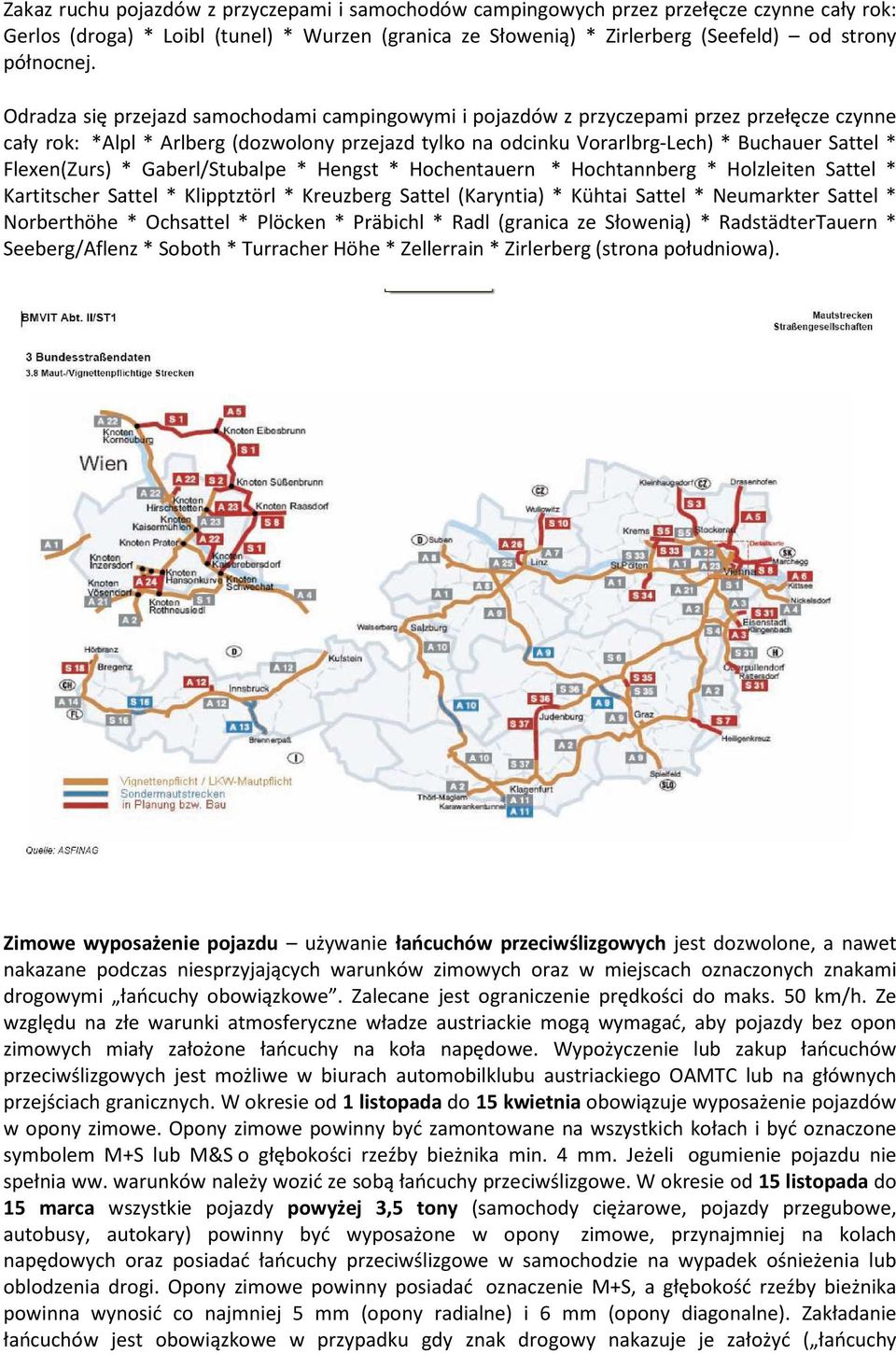 Flexen(Zurs) * Gaberl/Stubalpe * Hengst * Hochentauern * Hochtannberg * Holzleiten Sattel * Kartitscher Sattel * Klipptztörl * Kreuzberg Sattel (Karyntia) * Kühtai Sattel * Neumarkter Sattel *