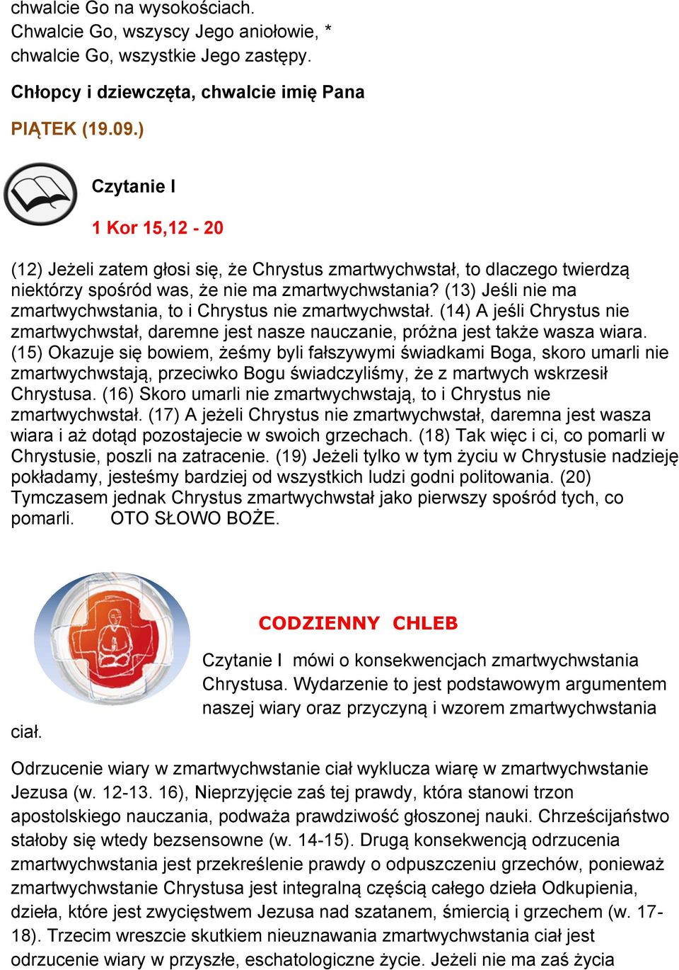 (13) Jeśli nie ma zmartwychwstania, to i Chrystus nie zmartwychwstał. (14) A jeśli Chrystus nie zmartwychwstał, daremne jest nasze nauczanie, próżna jest także wasza wiara.