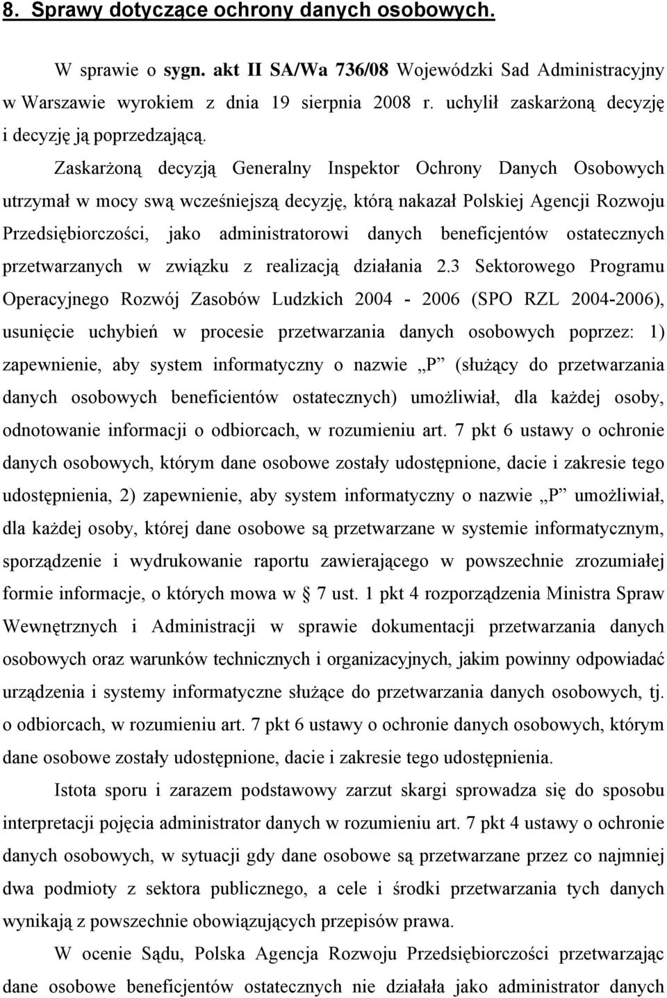 Zaskarżoną decyzją Generalny Inspektor Ochrony Danych Osobowych utrzymał w mocy swą wcześniejszą decyzję, którą nakazał Polskiej Agencji Rozwoju Przedsiębiorczości, jako administratorowi danych