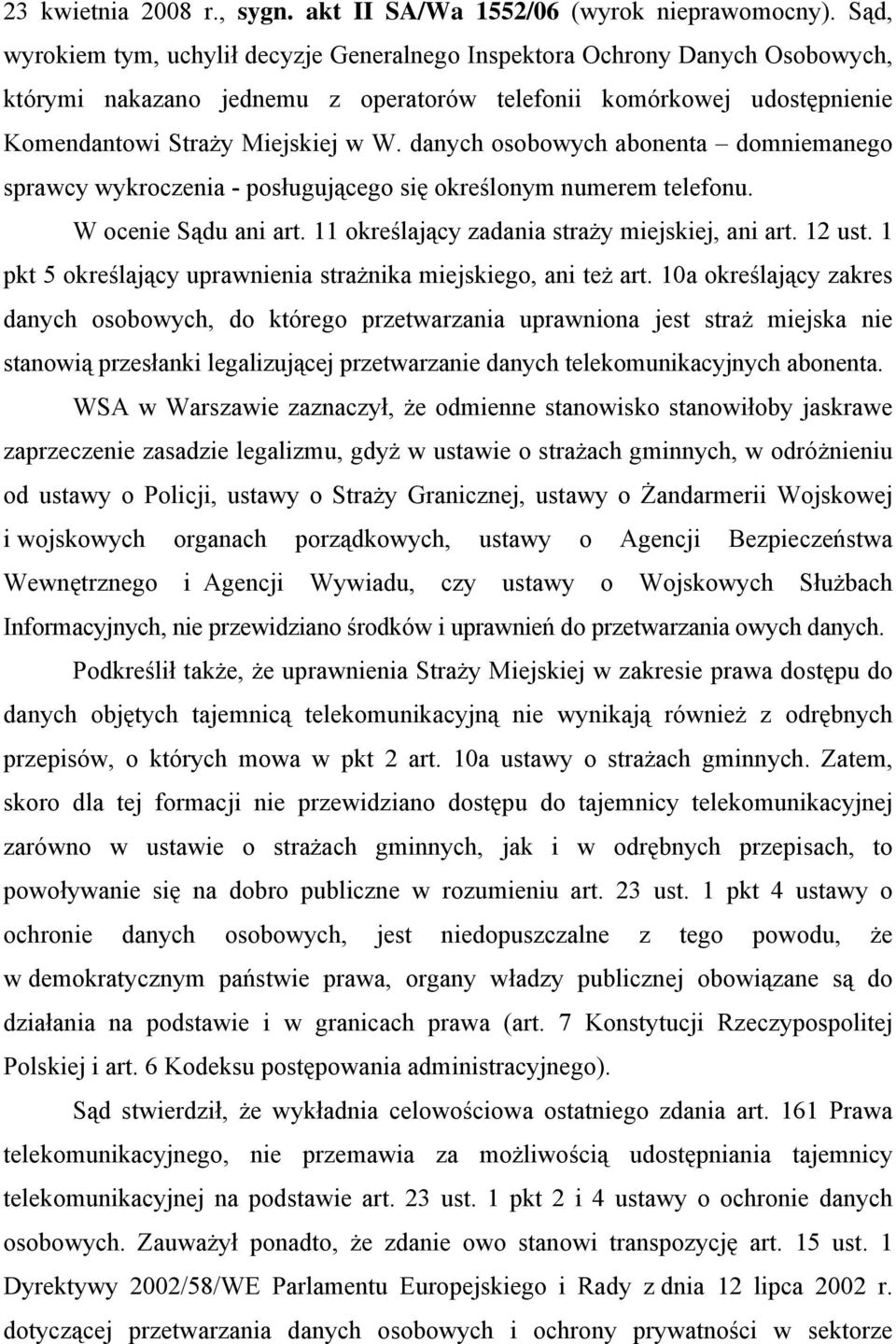 danych osobowych abonenta domniemanego sprawcy wykroczenia - posługującego się określonym numerem telefonu. W ocenie Sądu ani art. 11 określający zadania straży miejskiej, ani art. 12 ust.