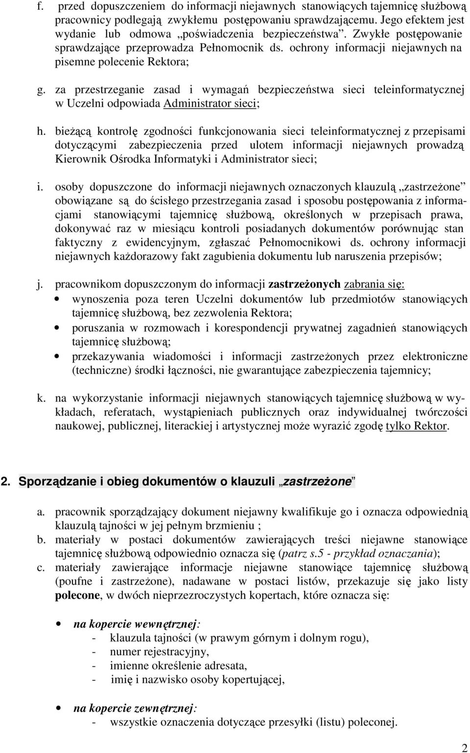 za przestrzeganie zasad i wymagań bezpieczeństwa sieci teleinformatycznej w Uczelni odpowiada Administrator sieci; h.