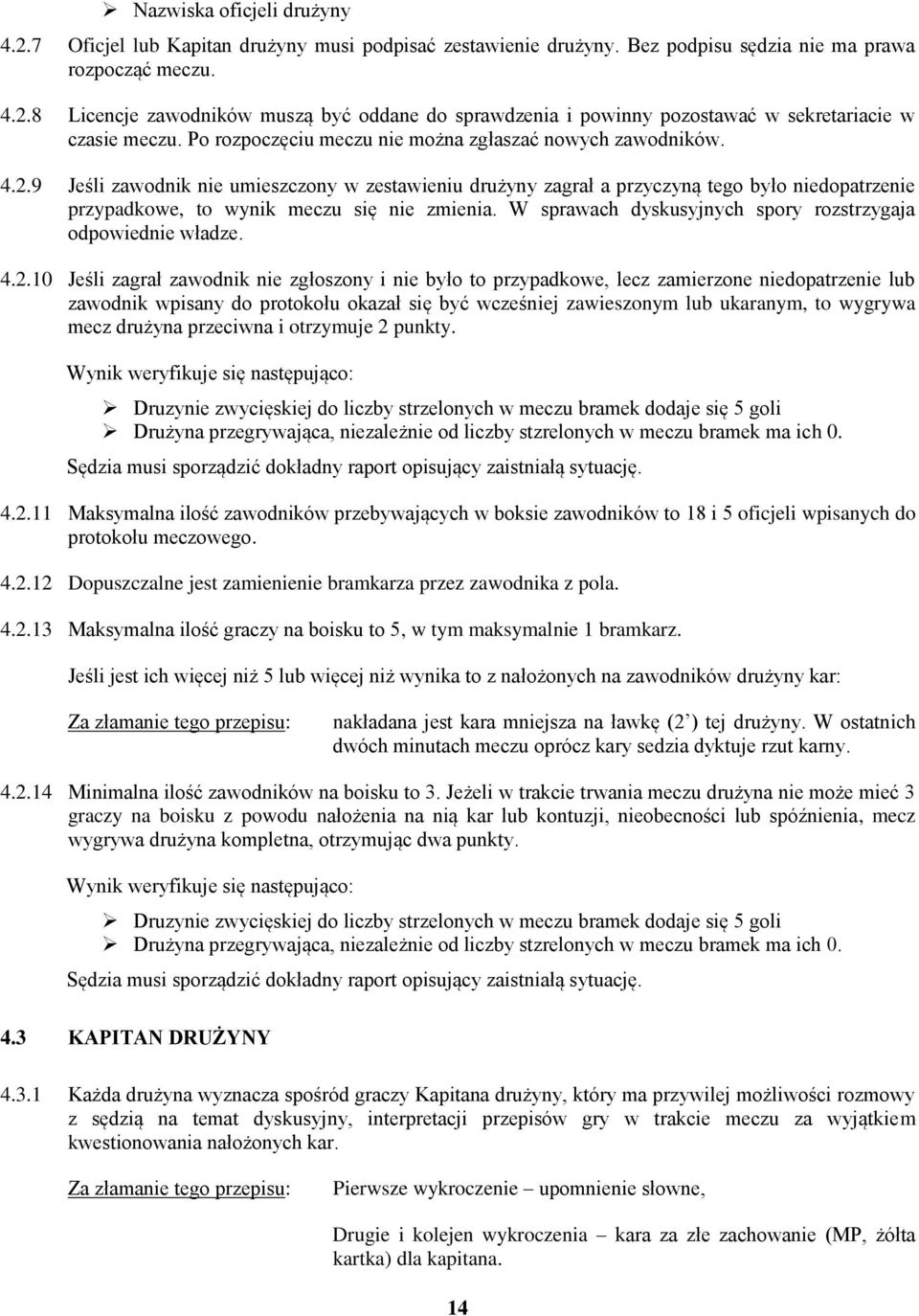 9 Jeśli zawodnik nie umieszczony w zestawieniu drużyny zagrał a przyczyną tego było niedopatrzenie przypadkowe, to wynik meczu się nie zmienia.