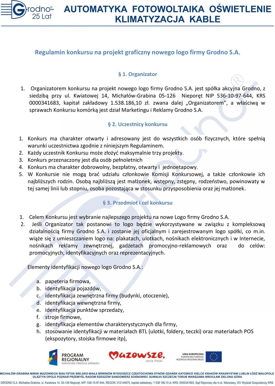 zwana dalej Organizatorem, a właściwą w sprawach Konkursu komórką jest dział Marketingu i Reklamy Grodno S.A. 2. Uczestnicy konkursu 1.