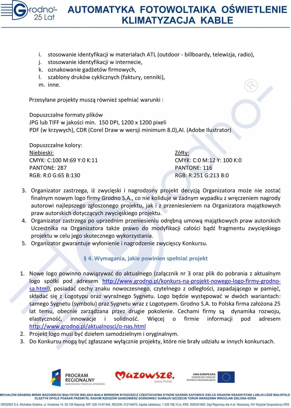 150 DPI, 1200 x 1200 pixeli PDF (w krzywych), CDR (Corel Draw w wersji minimum 8.0),AI.