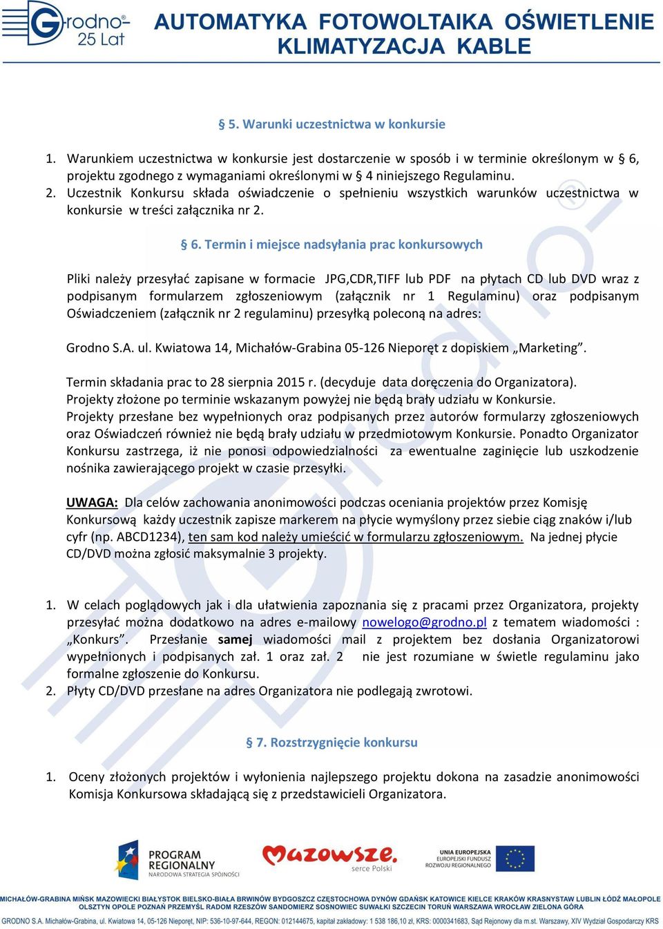 Uczestnik Konkursu składa oświadczenie o spełnieniu wszystkich warunków uczestnictwa w konkursie w treści załącznika nr 2. 6.