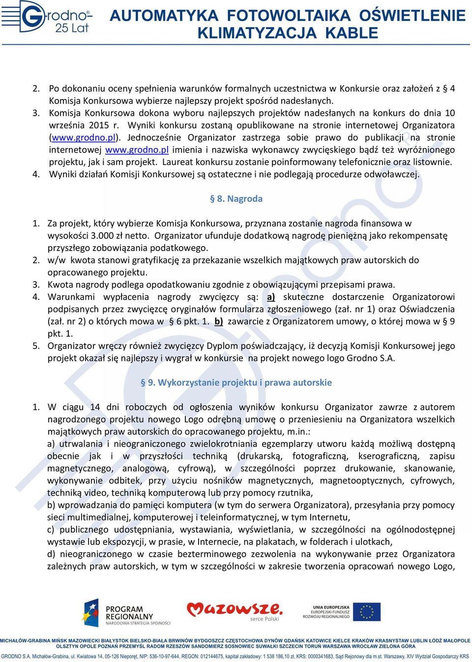 Jednocześnie Organizator zastrzega sobie prawo do publikacji na stronie internetowej www.grodno.pl imienia i nazwiska wykonawcy zwycięskiego bądź też wyróżnionego projektu, jak i sam projekt.