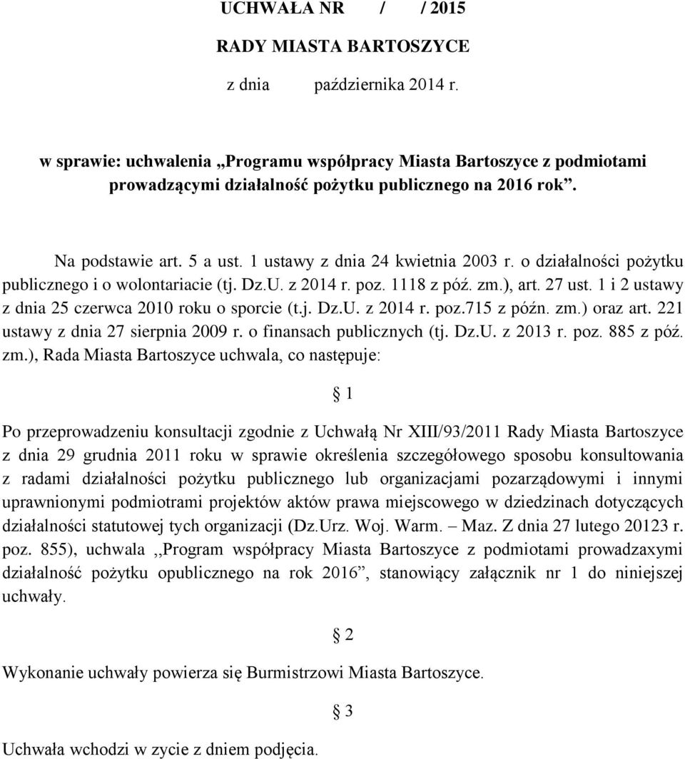 o działalności pożytku publicznego i o wolontariacie (tj. Dz.U. z 2014 r. poz. 1118 z póź. zm.), art. 27 ust. 1 i 2 ustawy z dnia 25 czerwca 2010 roku o sporcie (t.j. Dz.U. z 2014 r. poz.715 z późn.