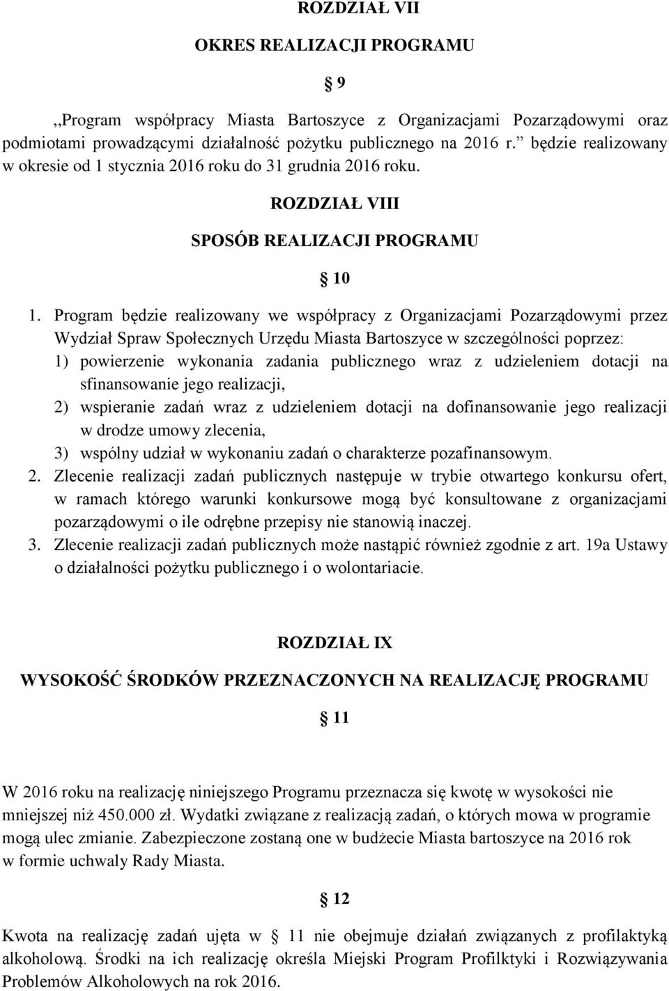 Program będzie realizowany we współpracy z Organizacjami Pozarządowymi przez Wydział Spraw Społecznych Urzędu Miasta Bartoszyce w szczególności poprzez: 1) powierzenie wykonania zadania publicznego
