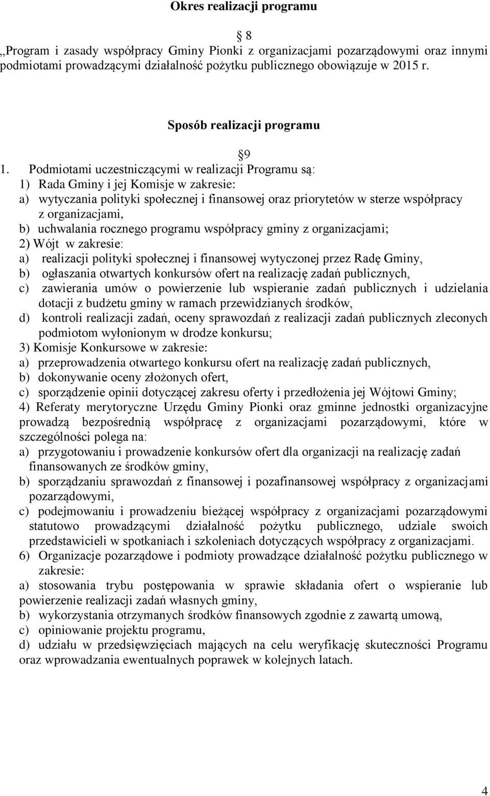 Podmiotami uczestniczącymi w realizacji Programu są: 1) Rada Gminy i jej Komisje w zakresie: a) wytyczania polityki społecznej i finansowej oraz priorytetów w sterze współpracy z organizacjami, b)