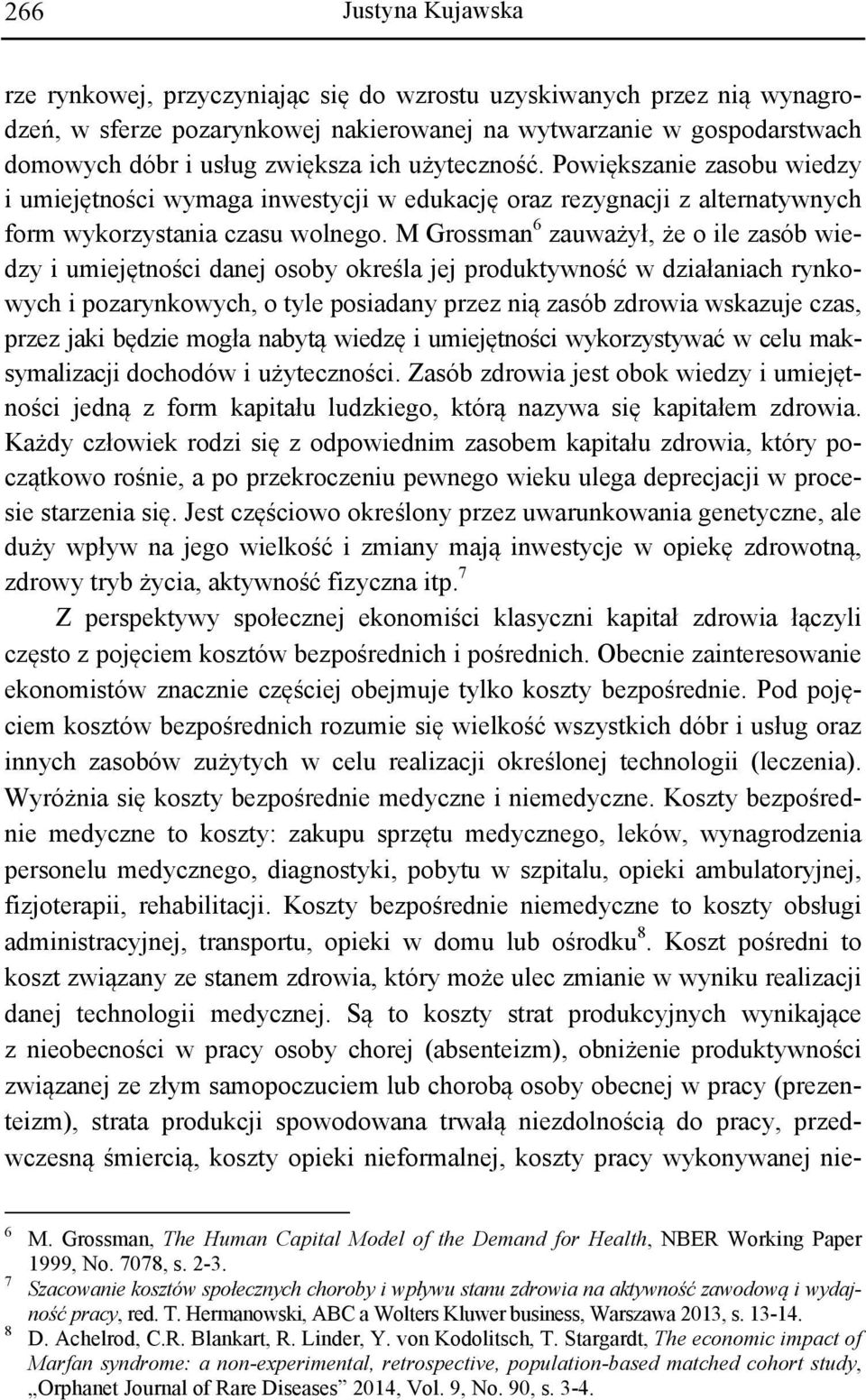 M Grossman 6 zauważył, że o ile zasób wiedzy i umiejętności danej osoby określa jej produktywność w działaniach rynkowych i pozarynkowych, o tyle posiadany przez nią zasób zdrowia wskazuje czas,