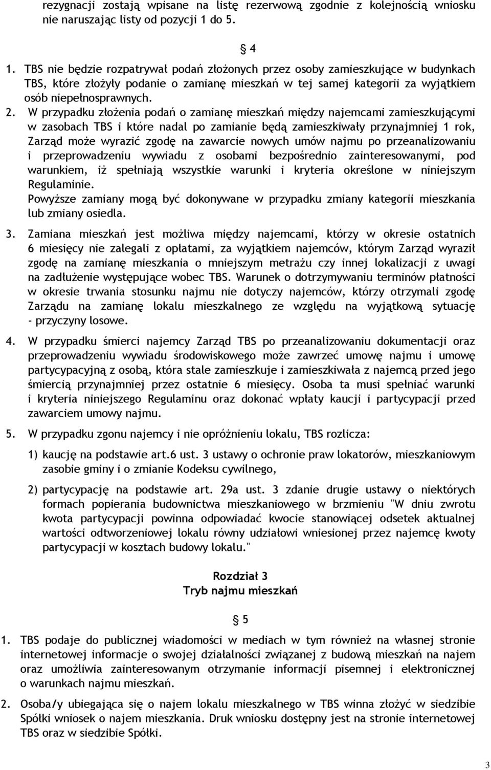 W przypadku złożenia podań o zamianę mieszkań między najemcami zamieszkującymi w zasobach TBS i które nadal po zamianie będą zamieszkiwały przynajmniej 1 rok, Zarząd może wyrazić zgodę na zawarcie